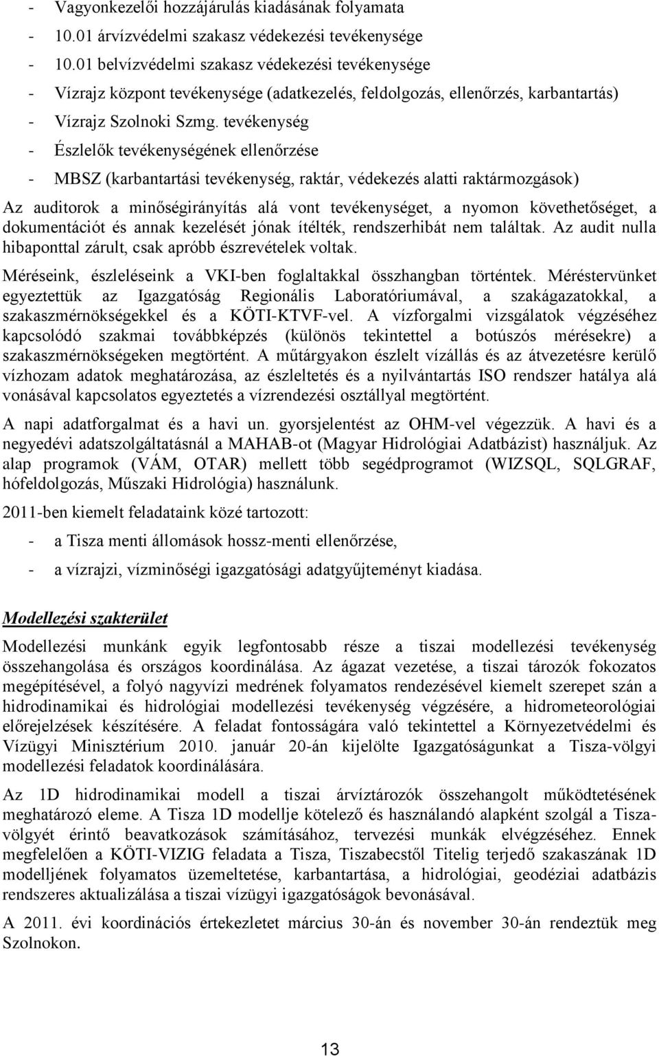 tevékenység - Észlelők tevékenységének ellenőrzése - MBSZ (karbantartási tevékenység, raktár, védekezés alatti raktármozgások) Az auditorok a minőségirányítás alá vont tevékenységet, a nyomon