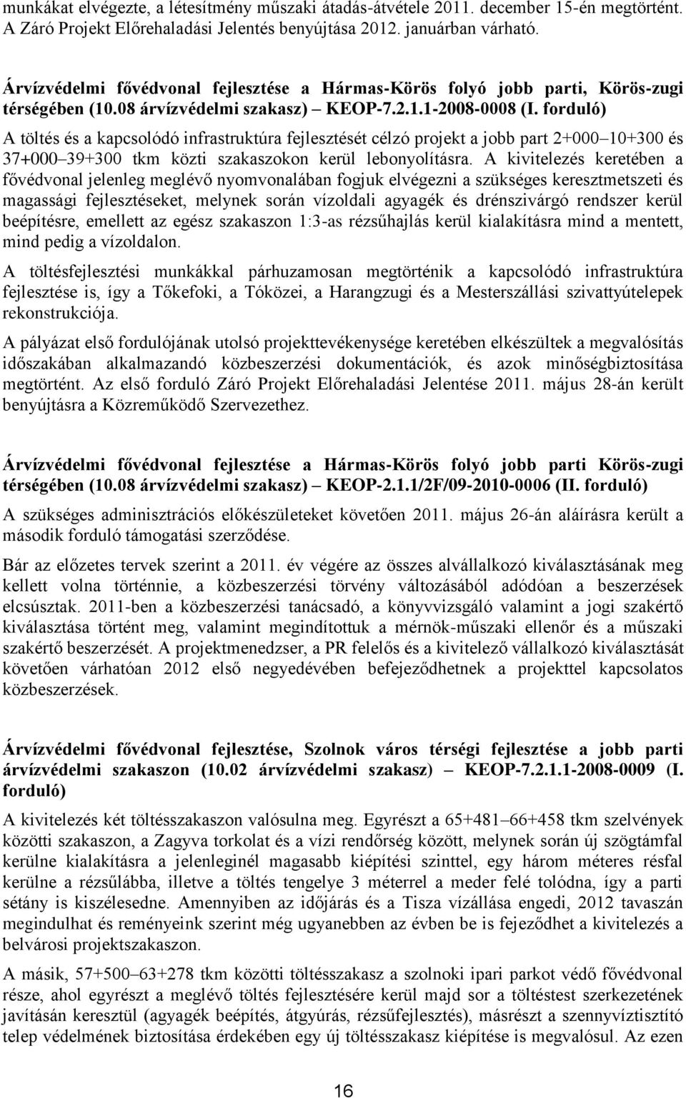 forduló) A töltés és a kapcsolódó infrastruktúra fejlesztését célzó projekt a jobb part 2+000 10+300 és 37+000 39+300 tkm közti szakaszokon kerül lebonyolításra.