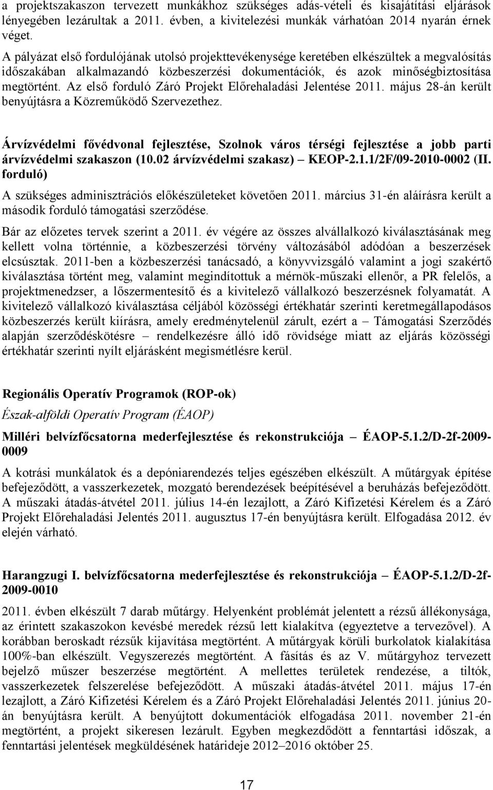 Az első forduló Záró Projekt Előrehaladási Jelentése 2011. május 28-án került benyújtásra a Közreműködő Szervezethez.