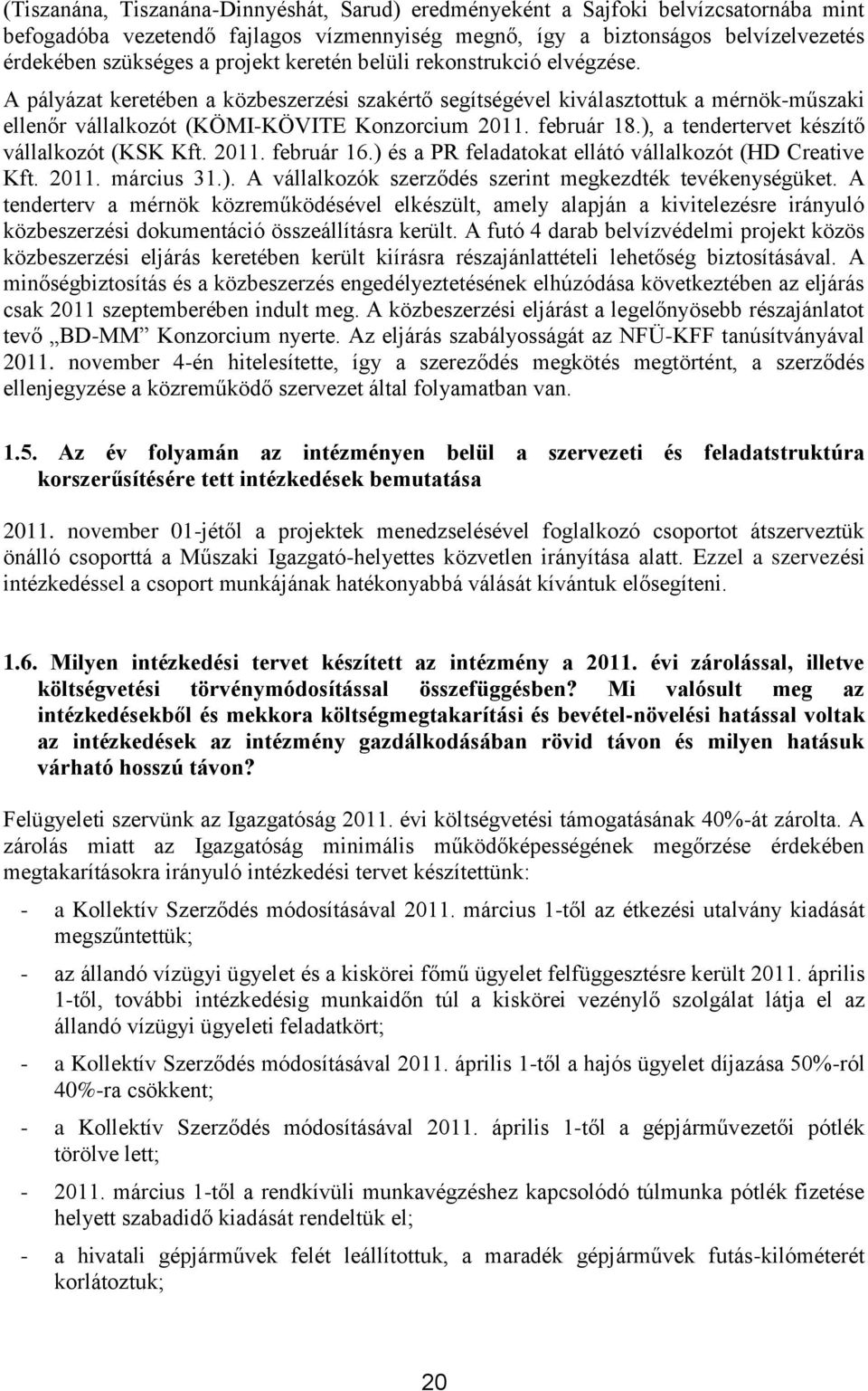 ), a tendertervet készítő vállalkozót (KSK Kft. 2011. február 16.) és a PR feladatokat ellátó vállalkozót (HD Creative Kft. 2011. március 31.). A vállalkozók szerződés szerint megkezdték tevékenységüket.