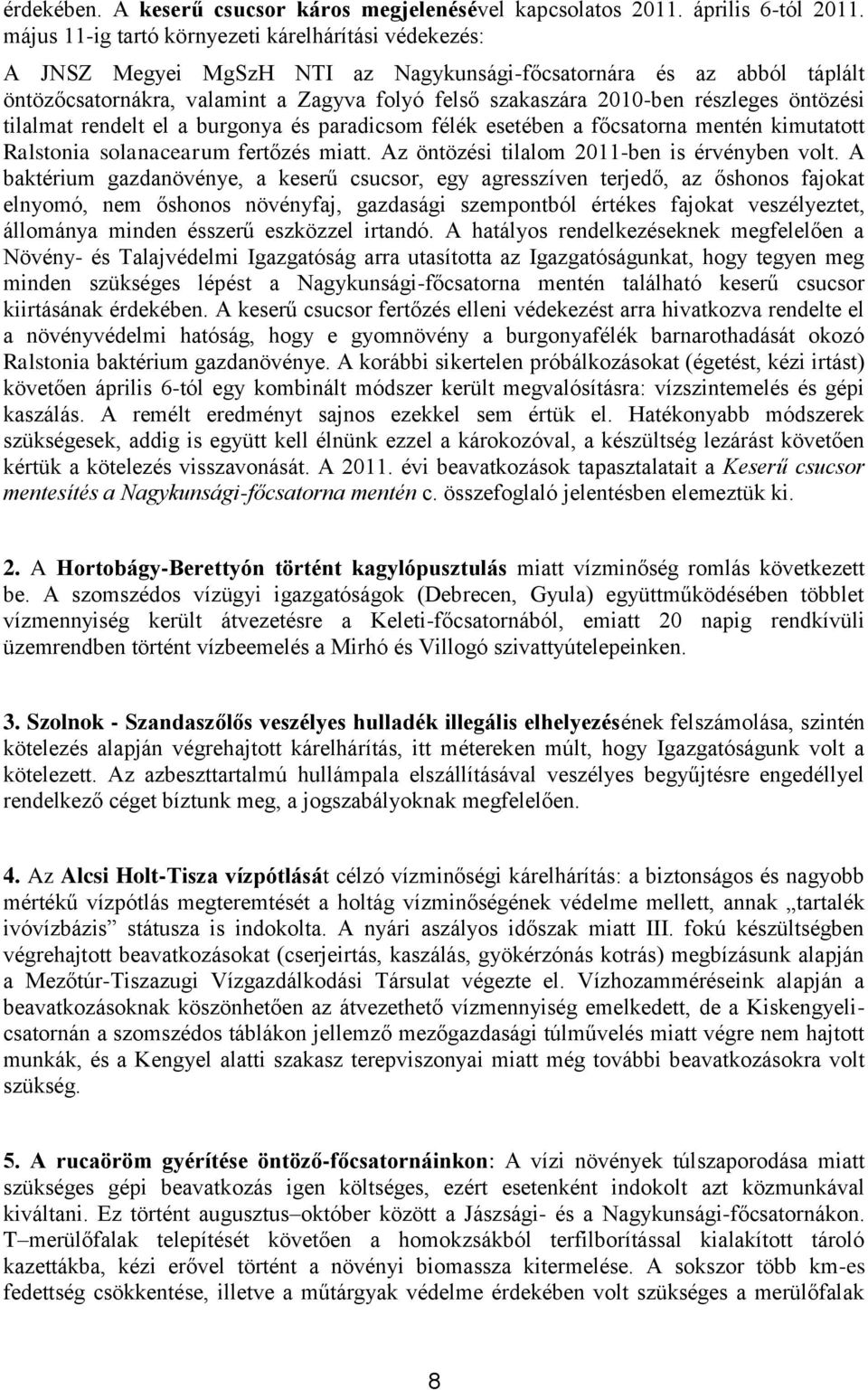 részleges öntözési tilalmat rendelt el a burgonya és paradicsom félék esetében a főcsatorna mentén kimutatott Ralstonia solanacearum fertőzés miatt. Az öntözési tilalom 2011-ben is érvényben volt.