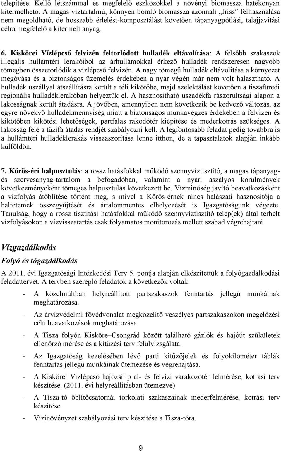 6. Kiskörei Vízlépcső felvizén feltorlódott hulladék eltávolítása: A felsőbb szakaszok illegális hullámtéri lerakóiból az árhullámokkal érkező hulladék rendszeresen nagyobb tömegben összetorlódik a