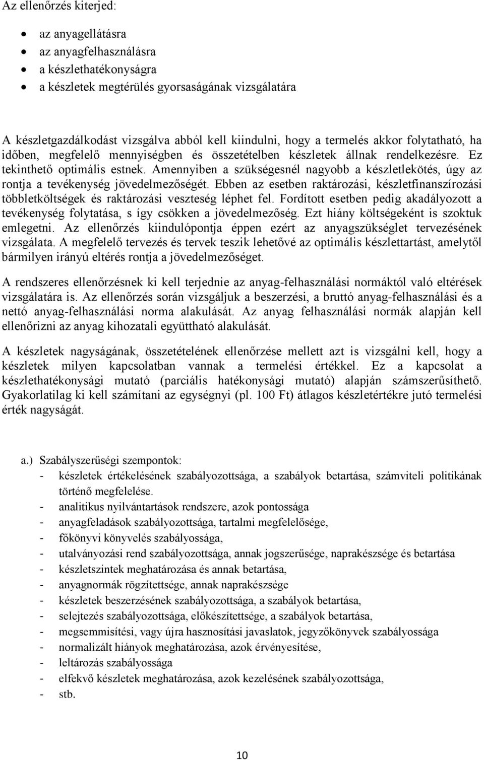 Amennyiben a szükségesnél nagyobb a készletlekötés, úgy az rontja a tevékenység jövedelmezőségét.