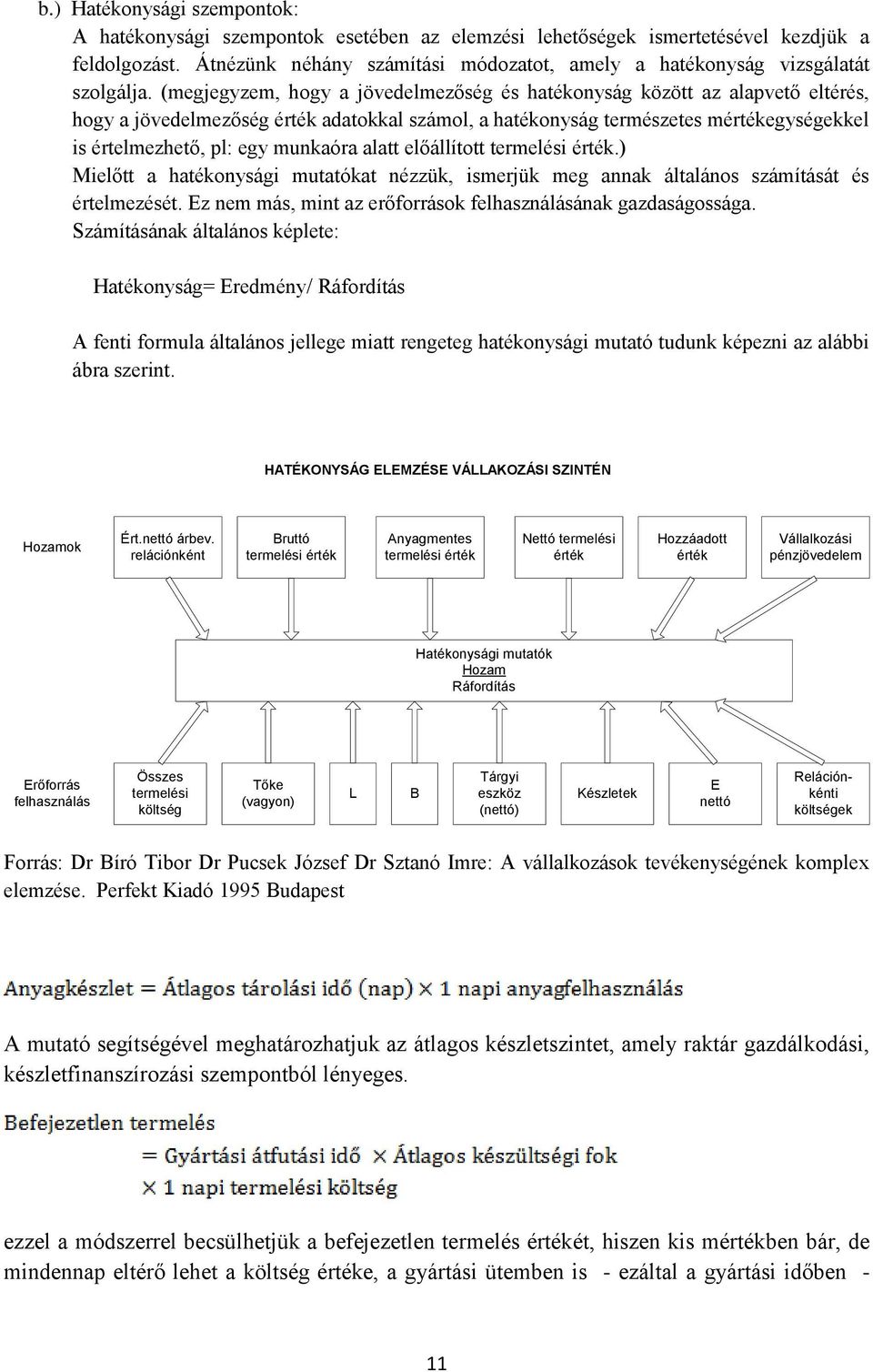 (megjegyzem, hogy a jövedelmezőség és hatékonyság között az alapvető eltérés, hogy a jövedelmezőség érték adatokkal számol, a hatékonyság természetes mértékegységekkel is értelmezhető, pl: egy