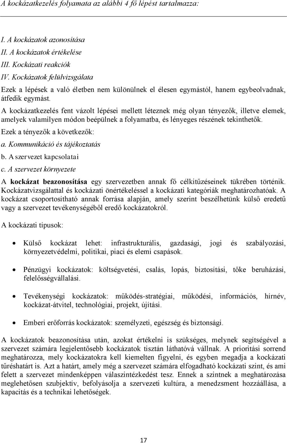 A kockázatkezelés fent vázolt lépései mellett léteznek még olyan tényezők, illetve elemek, amelyek valamilyen módon beépülnek a folyamatba, és lényeges részének tekinthetők.