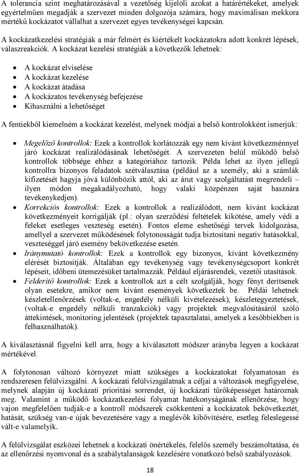 A kockázat kezelési stratégiák a következők lehetnek: A kockázat elviselése A kockázat kezelése A kockázat átadása A kockázatos tevékenység befejezése Kihasználni a lehetőséget A fentiekből kiemelném