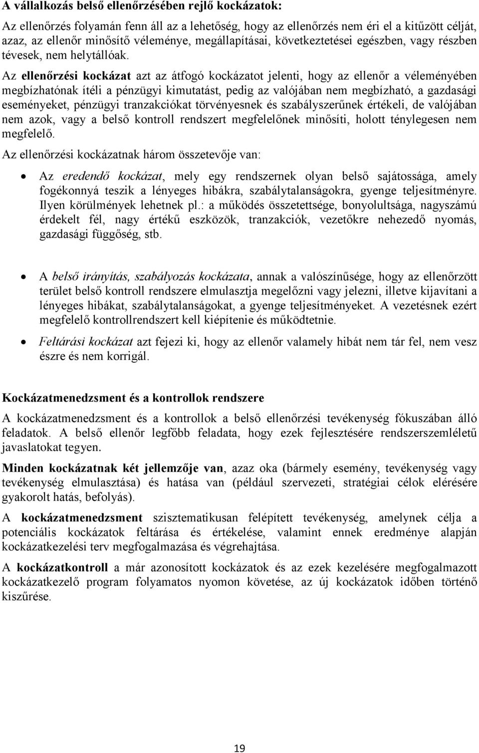 Az ellenőrzési kockázat azt az átfogó kockázatot jelenti, hogy az ellenőr a véleményében megbízhatónak ítéli a pénzügyi kimutatást, pedig az valójában nem megbízható, a gazdasági eseményeket,