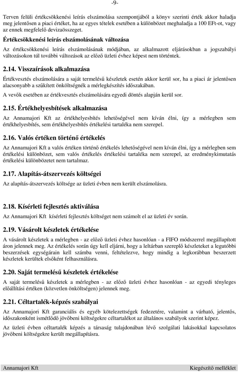 Értékcsökkenési leírás elszámolásának változása Az értékcsökkenési leírás elszámolásának módjában, az alkalmazott eljárásokban a jogszabályi változásokon túl további változások az előző üzleti évhez