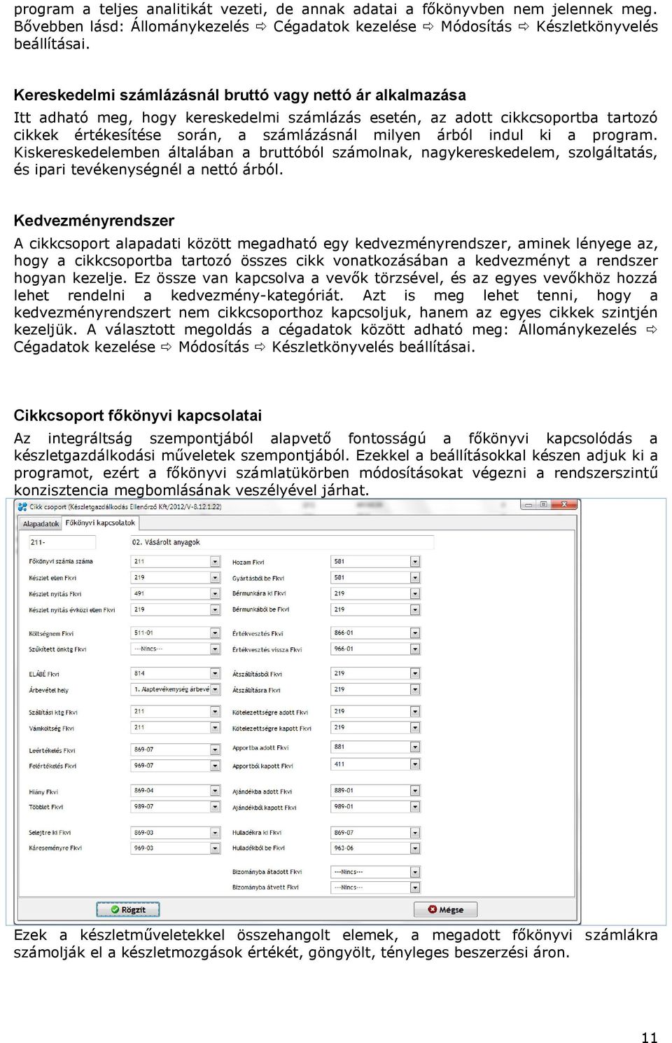 indul ki a program. Kiskereskedelemben általában a bruttóból számolnak, nagykereskedelem, szolgáltatás, és ipari tevékenységnél a nettó árból.