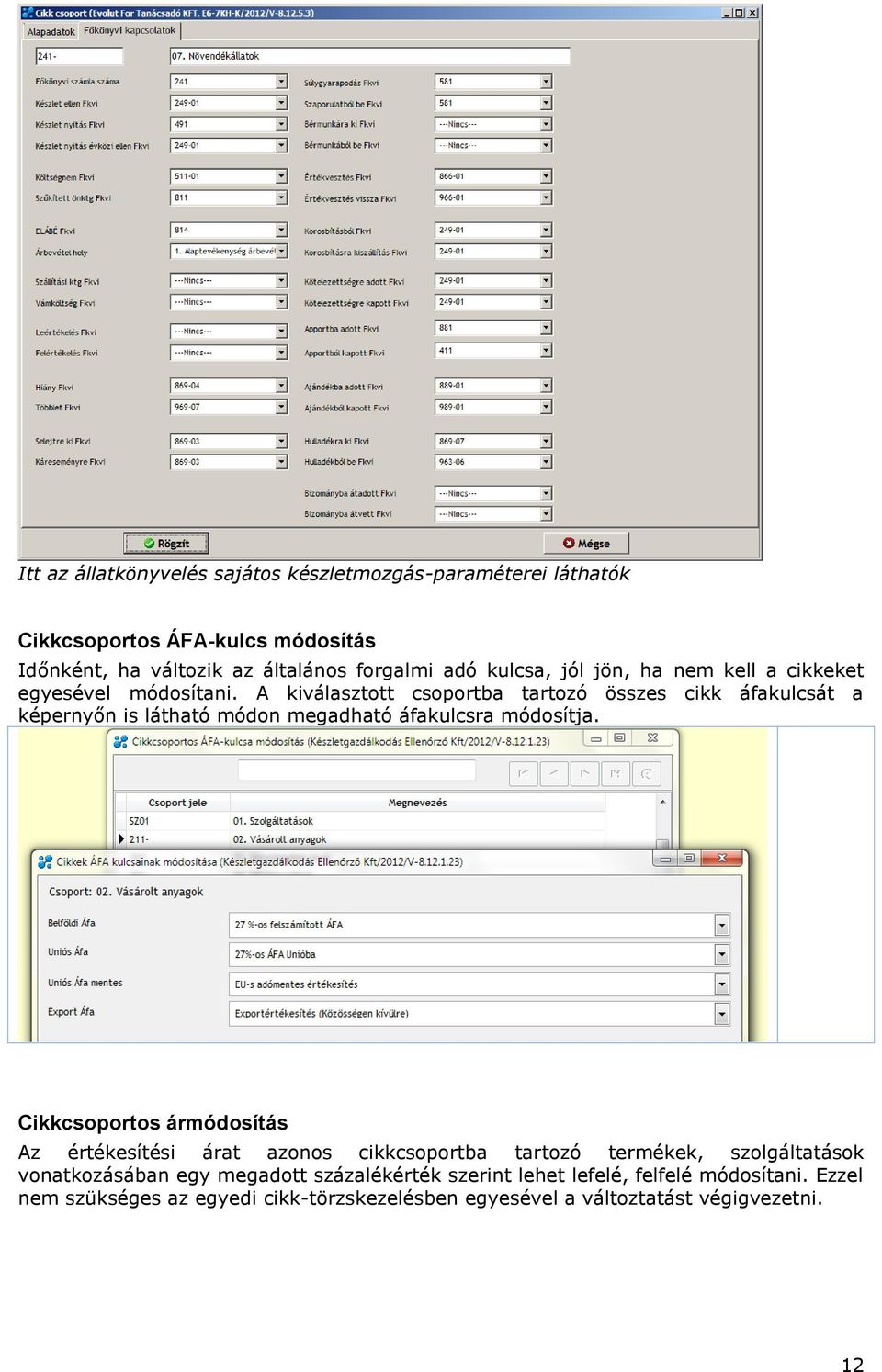 A kiválasztott csoportba tartozó összes cikk áfakulcsát a képernyőn is látható módon megadható áfakulcsra módosítja.