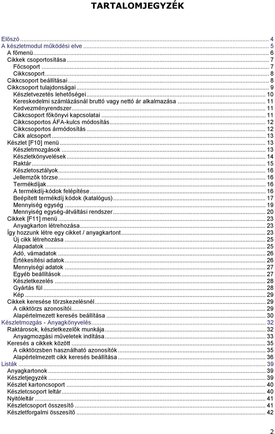 .. 12 Cikkcsoportos ármódosítás... 12 Cikk alcsoport... 13 Készlet [F10] menü... 13 Készletmozgások... 13 Készletkönyvelések... 14 Raktár... 15 Készletosztályok... 16 Jellemzők törzse... 16 Termékdíjak.