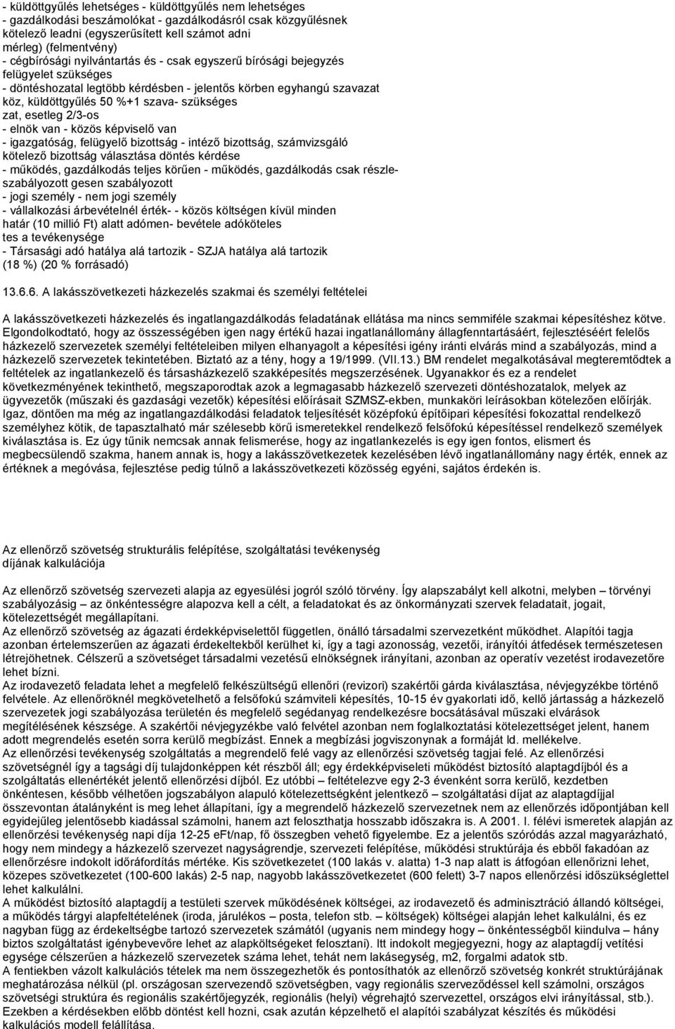 zat, esetleg 2/3-os - elnök van - közös képviselő van - igazgatóság, felügyelő bizottság - intéző bizottság, számvizsgáló kötelező bizottság választása döntés kérdése - működés, gazdálkodás teljes