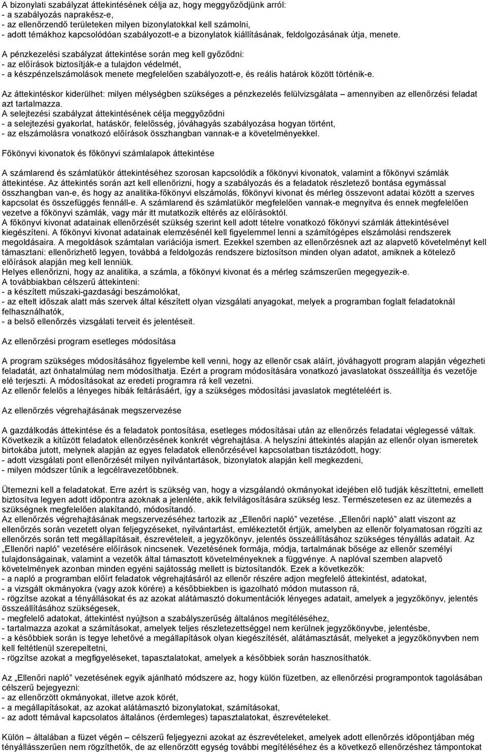 A pénzkezelési szabályzat áttekintése során meg kell győződni: - az előírások biztosítják-e a tulajdon védelmét, - a készpénzelszámolások menete megfelelően szabályozott-e, és reális határok között