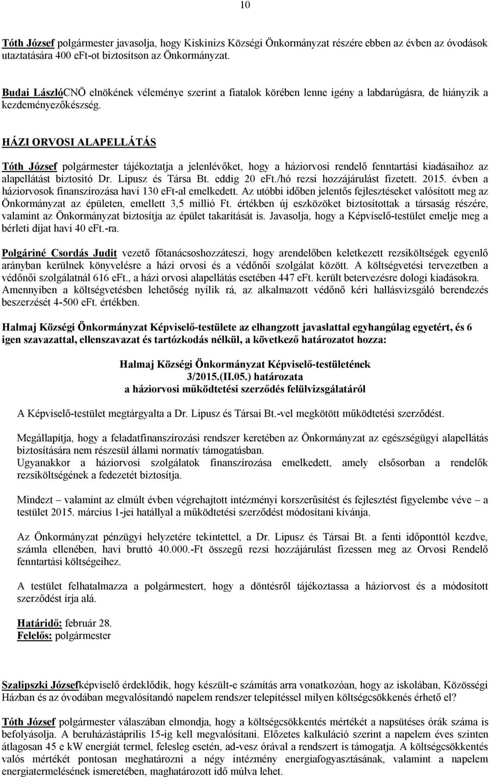 HÁZI ORVOSI ALAPELLÁTÁS Tóth József polgármester tájékoztatja a jelenlévőket, hogy a háziorvosi rendelő fenntartási kiadásaihoz az alapellátást biztosító Dr. Lipusz és Társa Bt. eddig 20 eft.