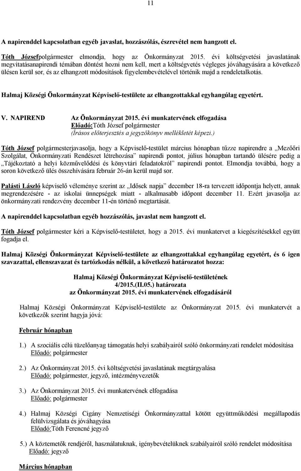 figyelembevételével történik majd a rendeletalkotás. Halmaj Községi Önkormányzat Képviselő-testülete az elhangzottakkal egyhangúlag egyetért. V. NAPIREND Az Önkormányzat 2015.