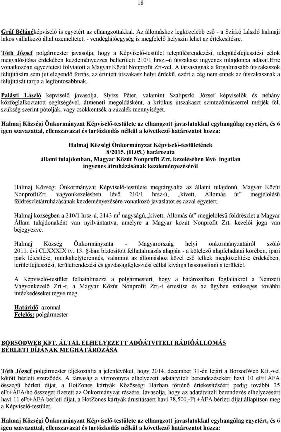 Tóth József polgármester javasolja, hogy a Képviselő-testület településrendezési, településfejlesztési célok megvalósítása érdekében kezdeményezzea belterületi 210/1 hrsz.