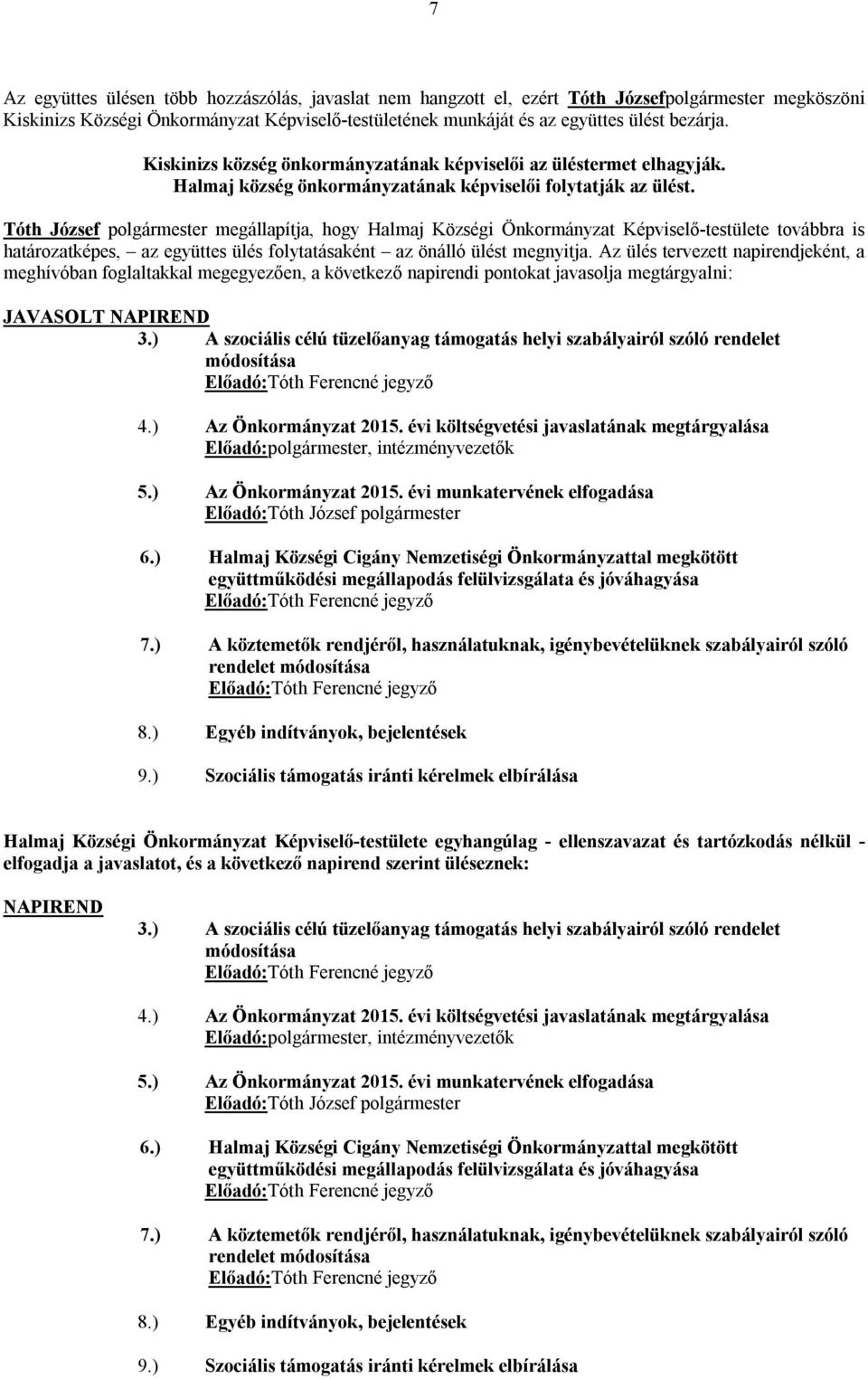 Tóth József polgármester megállapítja, hogy Halmaj Községi Önkormányzat Képviselő-testülete továbbra is határozatképes, az együttes ülés folytatásaként az önálló ülést megnyitja.