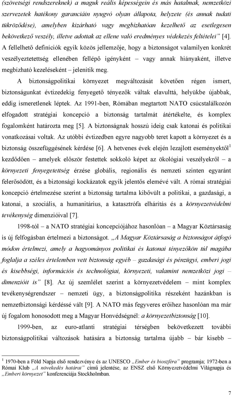 A fellelhető definíciók egyik közös jellemzője, hogy a biztonságot valamilyen konkrét veszélyeztetettség ellenében fellépő igényként vagy annak hiányaként, illetve megbízható kezeléseként jelenítik