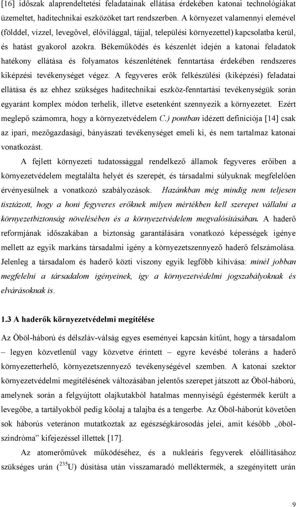 Békeműködés és készenlét idején a katonai feladatok hatékony ellátása és folyamatos készenlétének fenntartása érdekében rendszeres kiképzési tevékenységet végez.