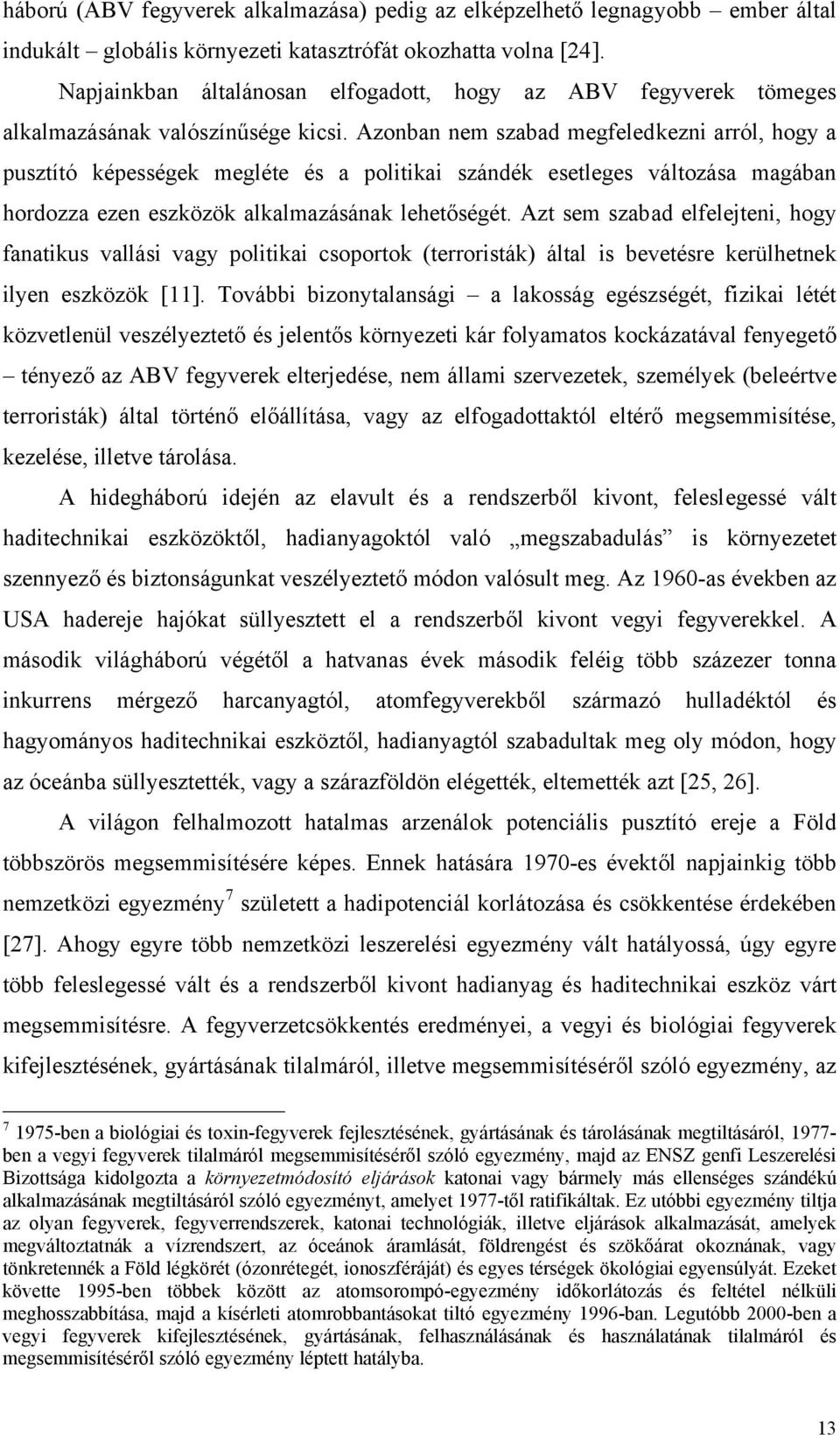 Azonban nem szabad megfeledkezni arról, hogy a pusztító képességek megléte és a politikai szándék esetleges változása magában hordozza ezen eszközök alkalmazásának lehetőségét.