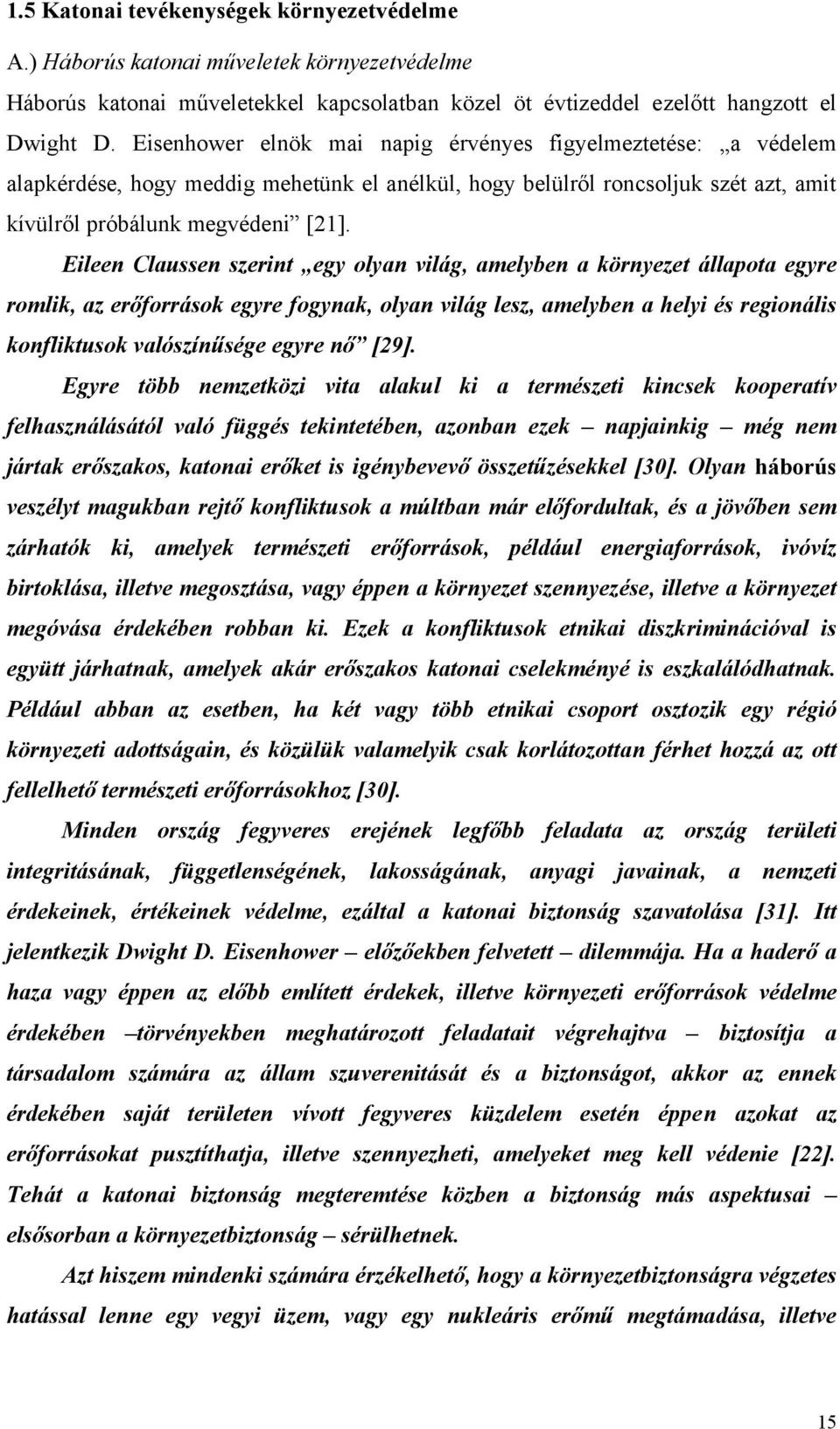 Eileen Claussen szerint egy olyan világ, amelyben a környezet állapota egyre romlik, az erőforrások egyre fogynak, olyan világ lesz, amelyben a helyi és regionális konfliktusok valószínűsége egyre nő