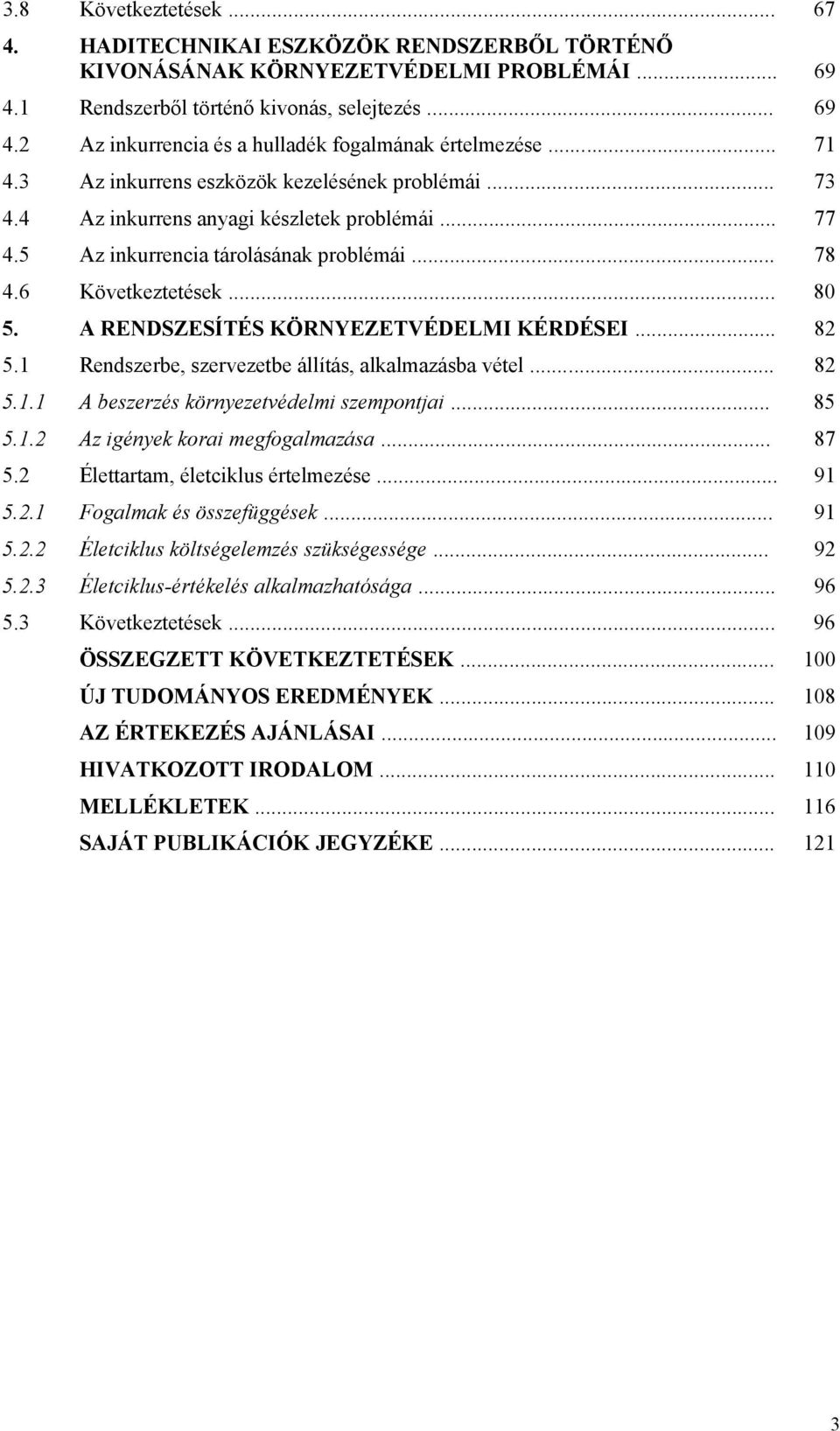 A RENDSZESÍTÉS KÖRNYEZETVÉDELMI KÉRDÉSEI... 82 5.1 Rendszerbe, szervezetbe állítás, alkalmazásba vétel... 82 5.1.1 A beszerzés környezetvédelmi szempontjai... 85 5.1.2 Az igények korai megfogalmazása.