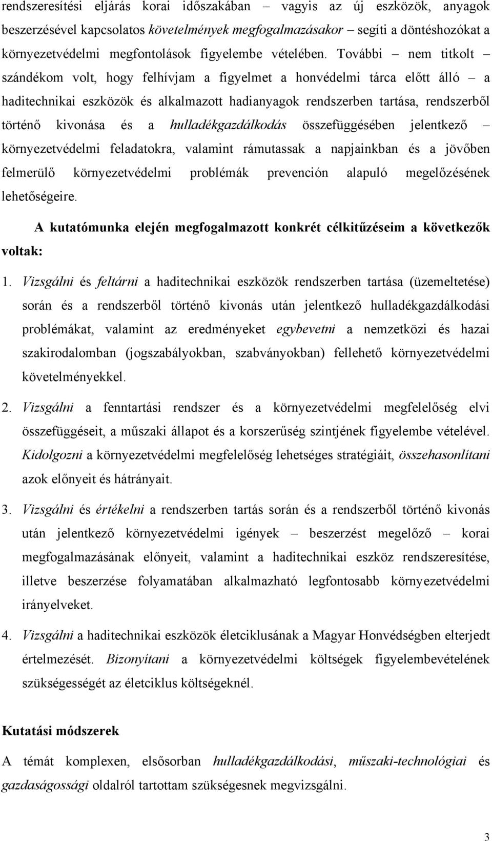 További nem titkolt szándékom volt, hogy felhívjam a figyelmet a honvédelmi tárca előtt álló a haditechnikai eszközök és alkalmazott hadianyagok rendszerben tartása, rendszerből történő kivonása és a