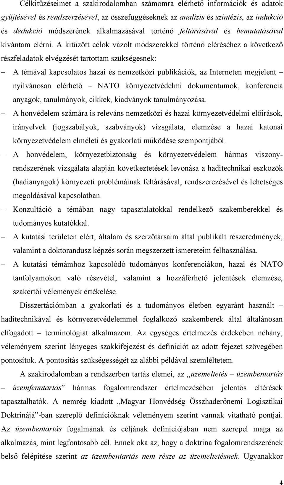 A kitűzött célok vázolt módszerekkel történő eléréséhez a következő részfeladatok elvégzését tartottam szükségesnek: A témával kapcsolatos hazai és nemzetközi publikációk, az Interneten megjelent