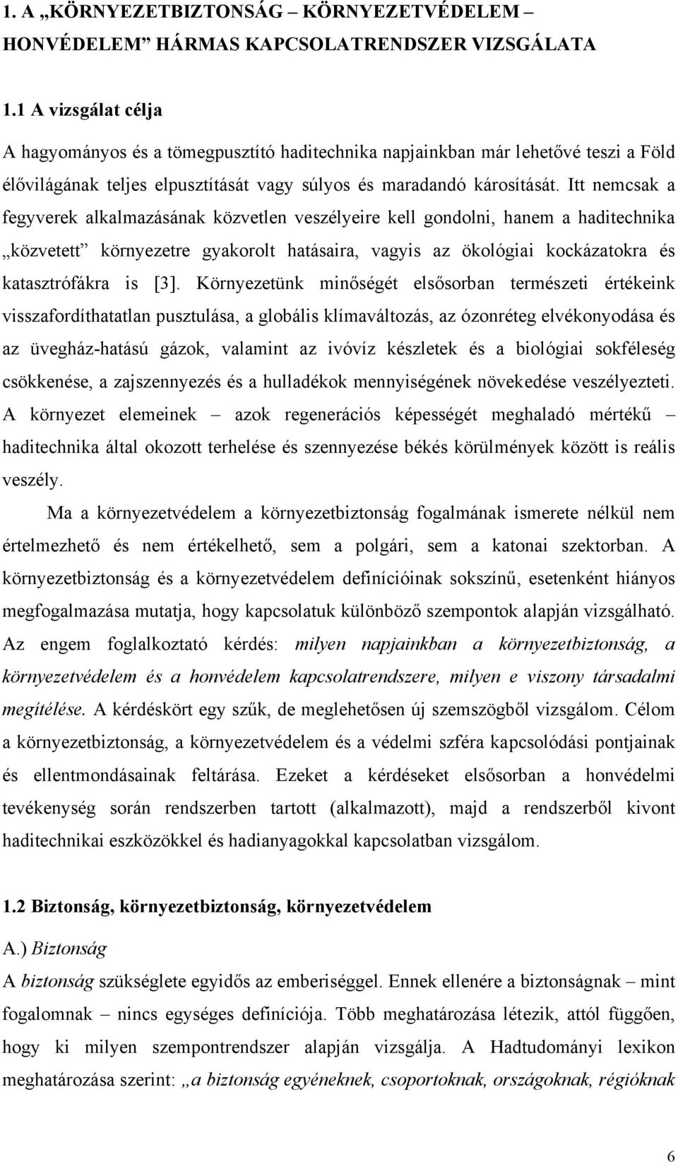 Itt nemcsak a fegyverek alkalmazásának közvetlen veszélyeire kell gondolni, hanem a haditechnika közvetett környezetre gyakorolt hatásaira, vagyis az ökológiai kockázatokra és katasztrófákra is [3].