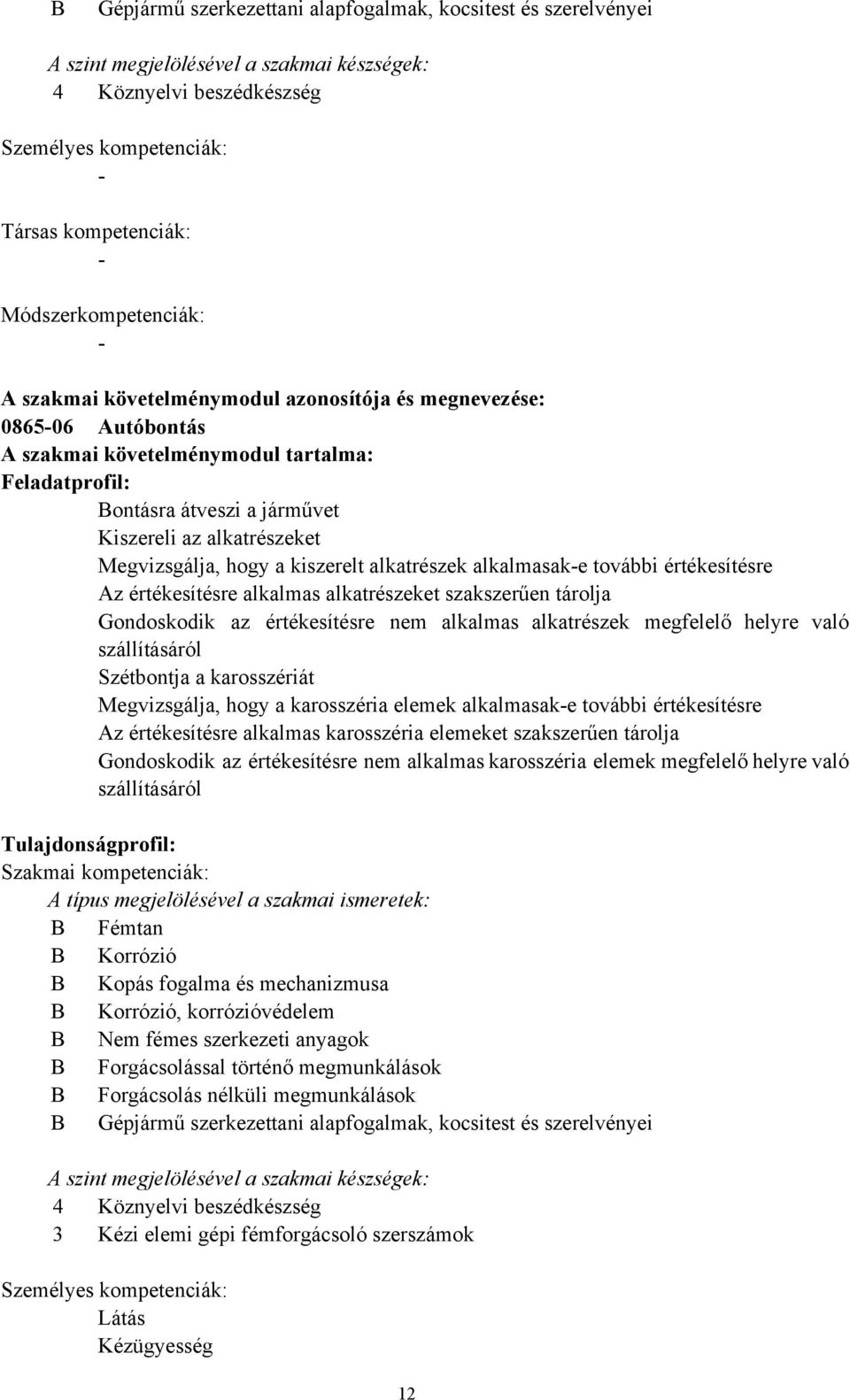 kiszerelt alkatrészek alkalmasake további értékesítésre Az értékesítésre alkalmas alkatrészeket szakszerűen tárolja Gondoskodik az értékesítésre nem alkalmas alkatrészek megfelelő helyre való