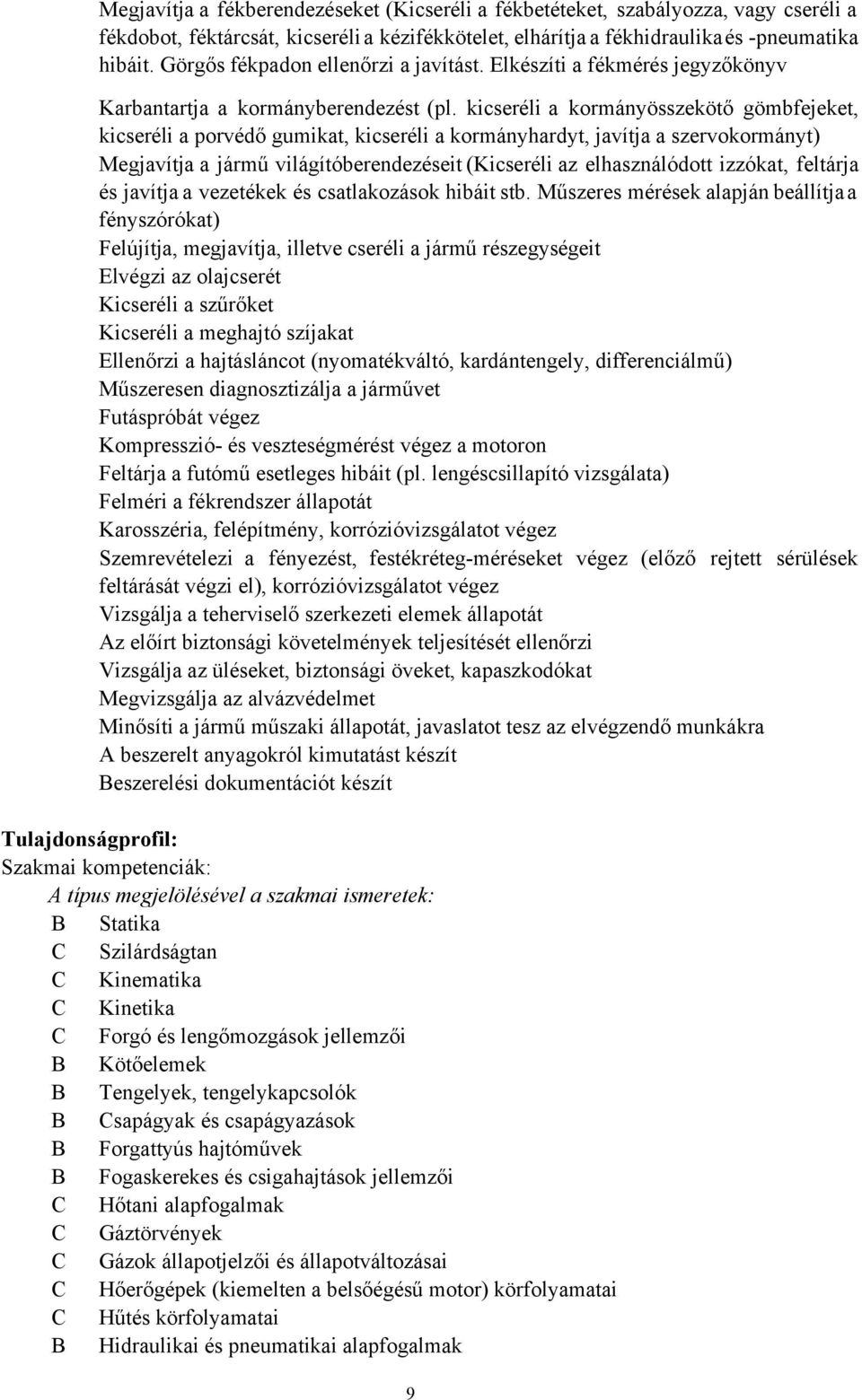 kicseréli a kormányösszekötő gömbfejeket, kicseréli a porvédő gumikat, kicseréli a kormányhardyt, javítja a szervokormányt) Megjavítja a jármű világítóberendezéseit (Kicseréli az elhasználódott