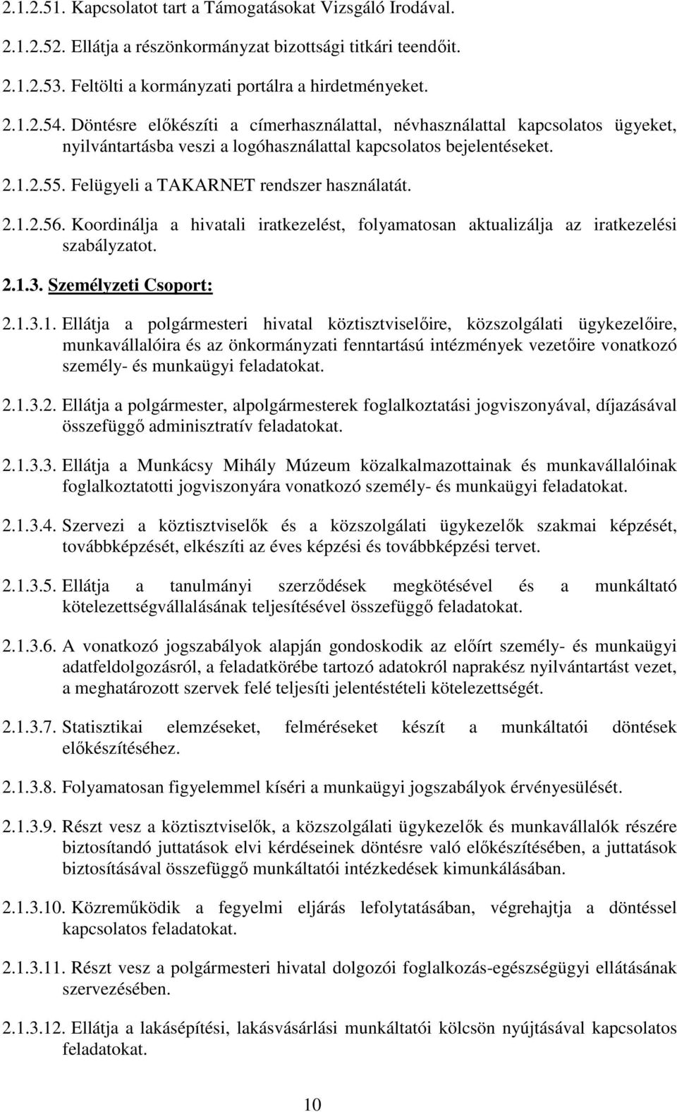 2.1.2.56. Koordinálja a hivatali iratkezelést, folyamatosan aktualizálja az iratkezelési szabályzatot. 2.1.3. Személyzeti Csoport: 2.1.3.1. Ellátja a polgármesteri hivatal köztisztviselıire, közszolgálati ügykezelıire, munkavállalóira és az önkormányzati fenntartású intézmények vezetıire vonatkozó személy- és munkaügyi feladatokat.