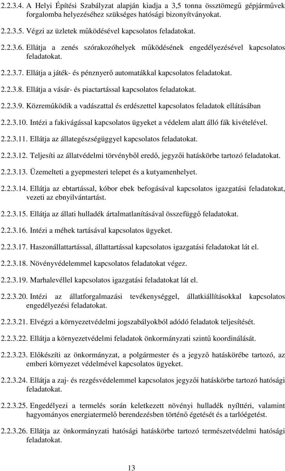 Ellátja a vásár- és piactartással kapcsolatos feladatokat. 2.2.3.9. Közremőködik a vadászattal és erdészettel kapcsolatos feladatok ellátásában 2.2.3.10.