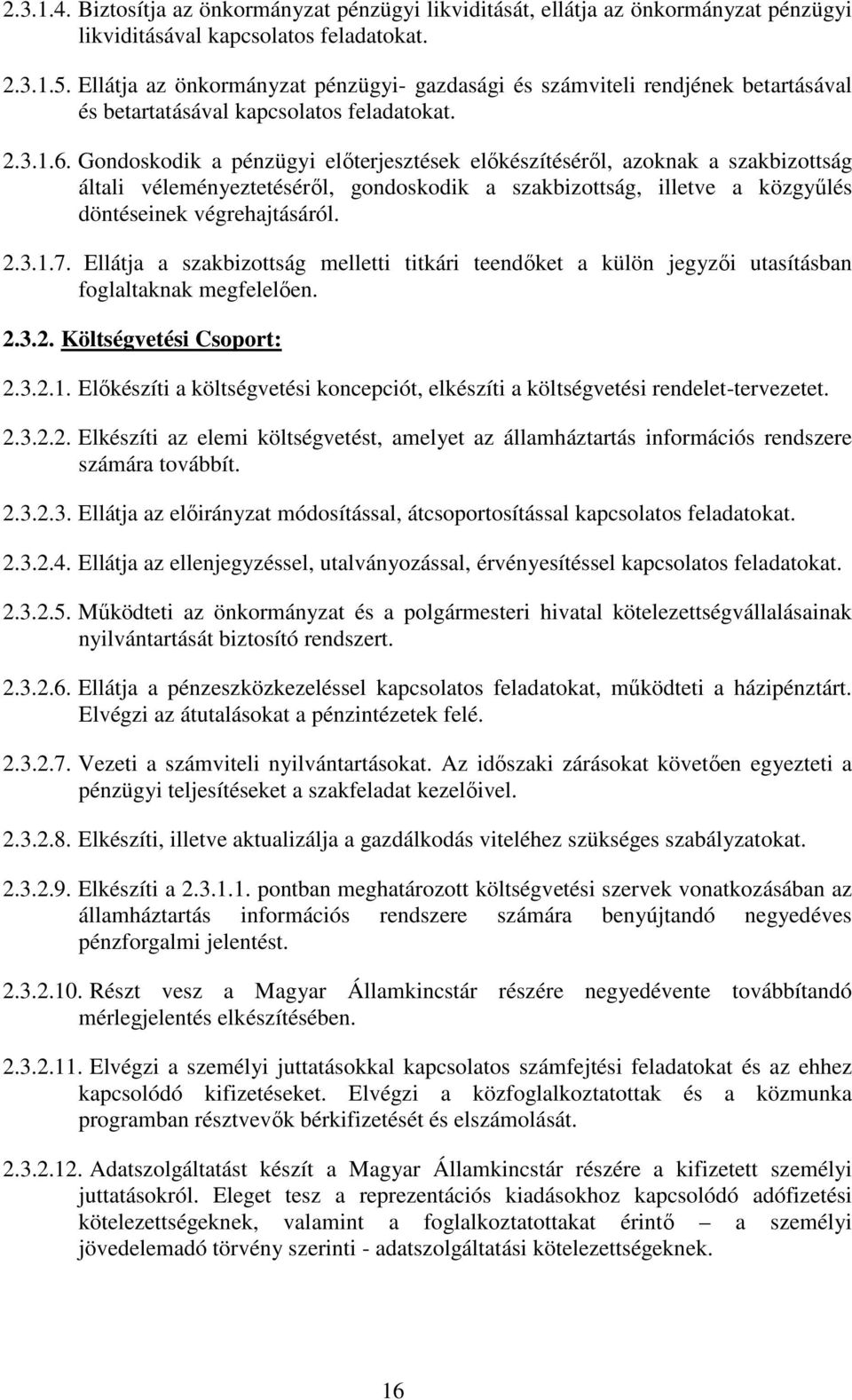 Gondoskodik a pénzügyi elıterjesztések elıkészítésérıl, azoknak a szakbizottság általi véleményeztetésérıl, gondoskodik a szakbizottság, illetve a közgyőlés döntéseinek végrehajtásáról. 2.3.1.7.