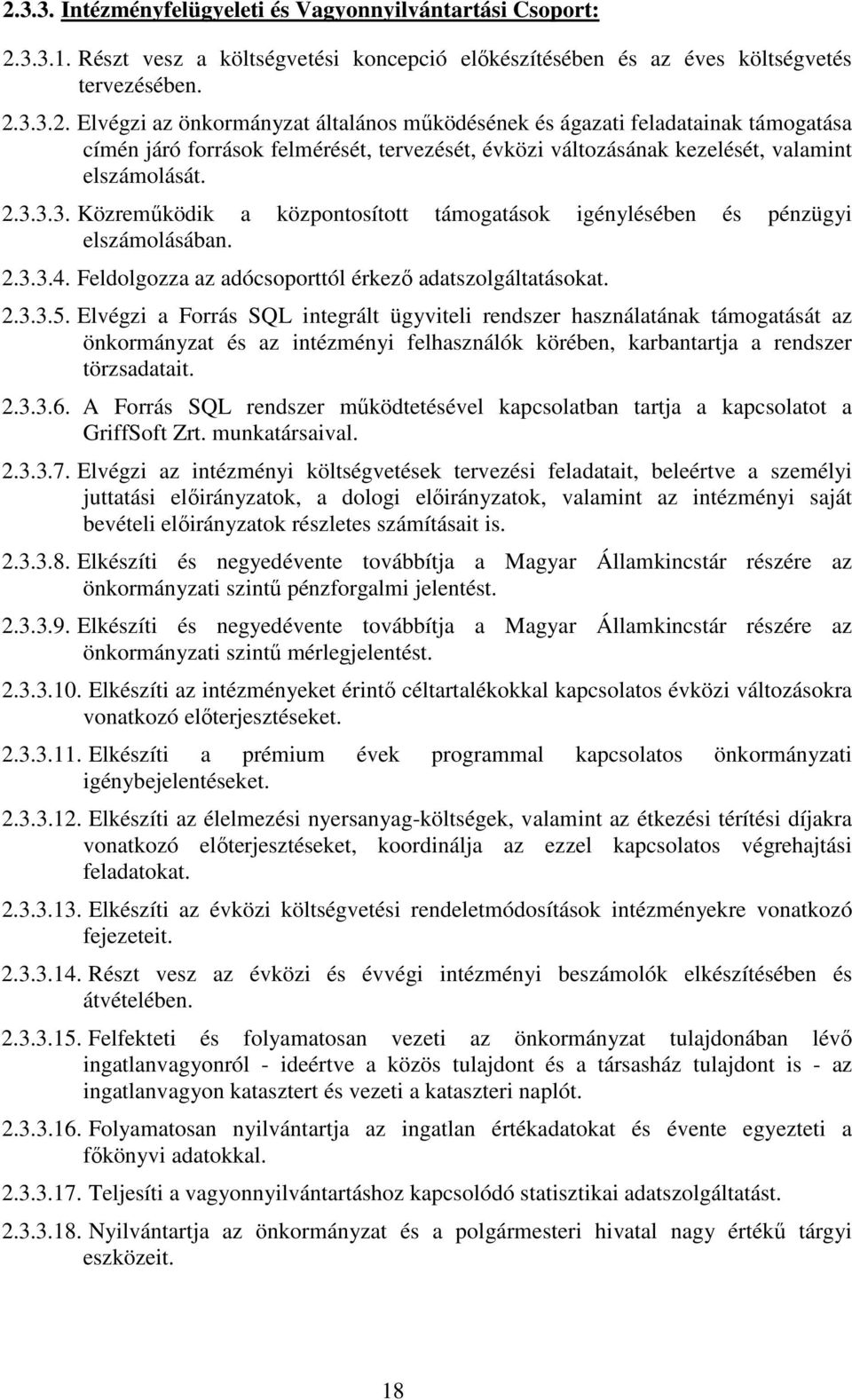 Elvégzi a Forrás SQL integrált ügyviteli rendszer használatának támogatását az önkormányzat és az intézményi felhasználók körében, karbantartja a rendszer törzsadatait. 2.3.3.6.