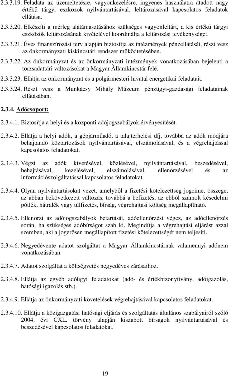 Éves finanszírozási terv alapján biztosítja az intézmények pénzellátását, részt vesz az önkormányzati kiskincstári rendszer mőködtetésében. 2.3.3.22.