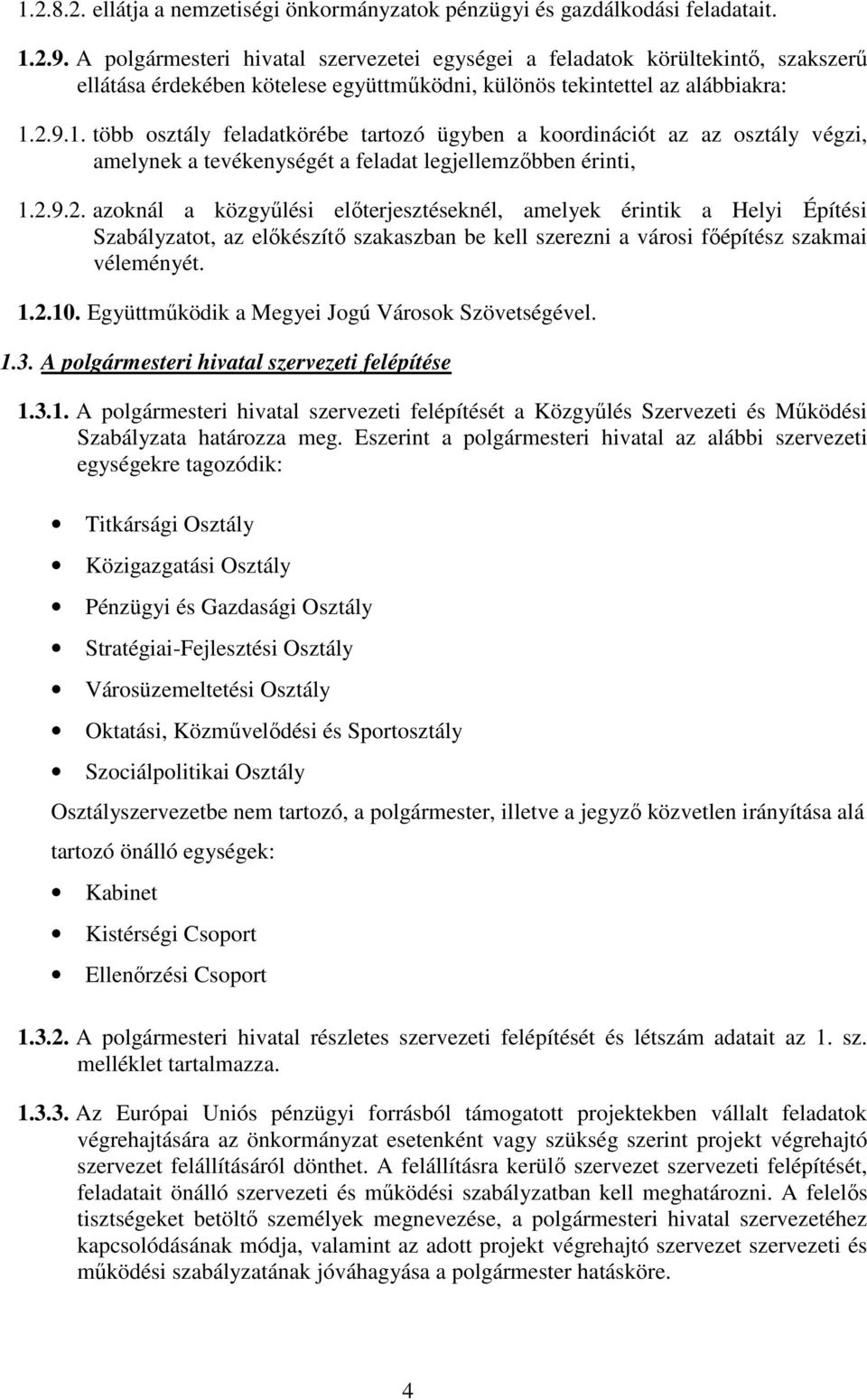 2.9.1. több osztály feladatkörébe tartozó ügyben a koordinációt az az osztály végzi, amelynek a tevékenységét a feladat legjellemzıbben érinti, 1.2.9.2. azoknál a közgyőlési elıterjesztéseknél, amelyek érintik a Helyi Építési Szabályzatot, az elıkészítı szakaszban be kell szerezni a városi fıépítész szakmai véleményét.