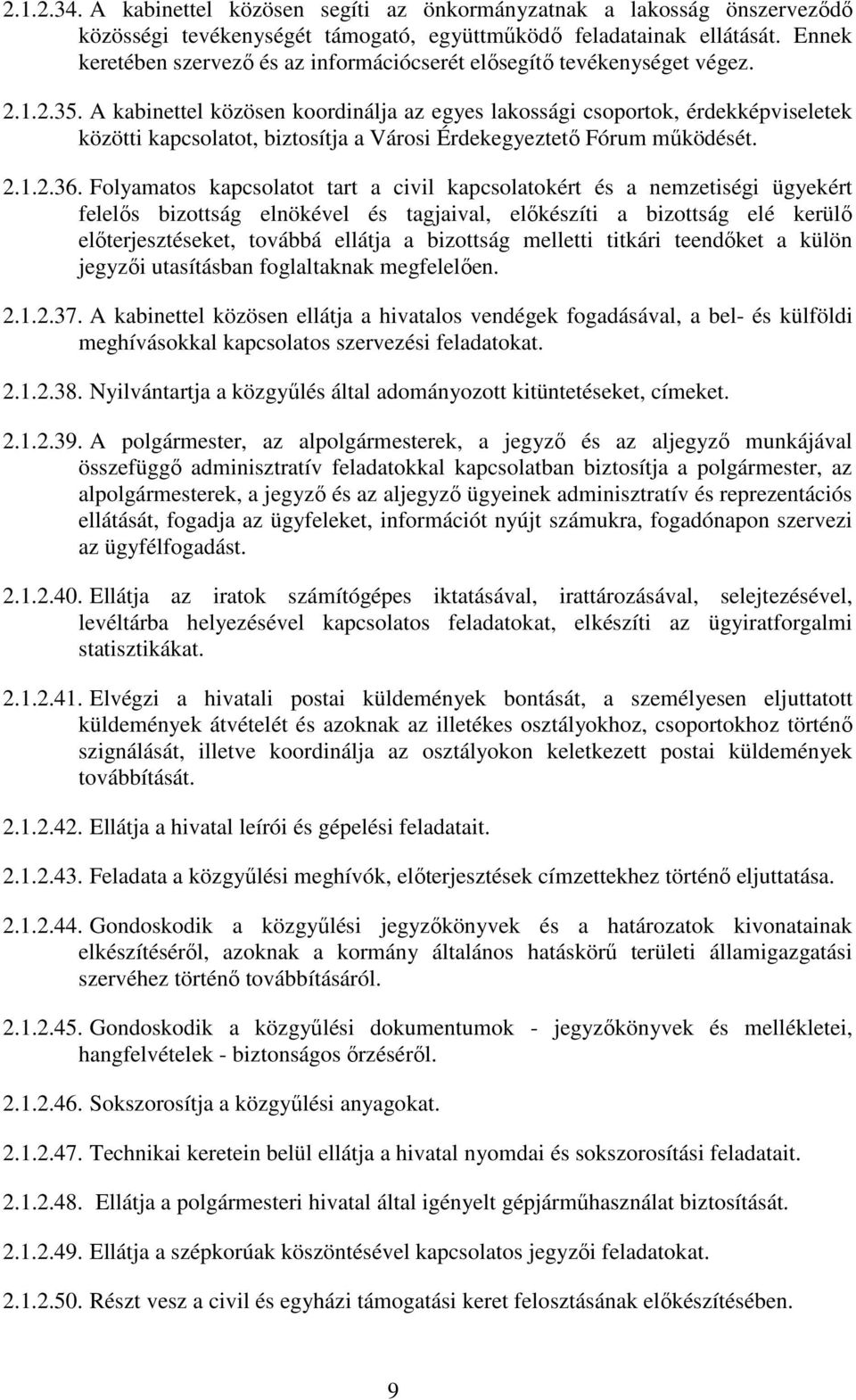 A kabinettel közösen koordinálja az egyes lakossági csoportok, érdekképviseletek közötti kapcsolatot, biztosítja a Városi Érdekegyeztetı Fórum mőködését. 2.1.2.36.