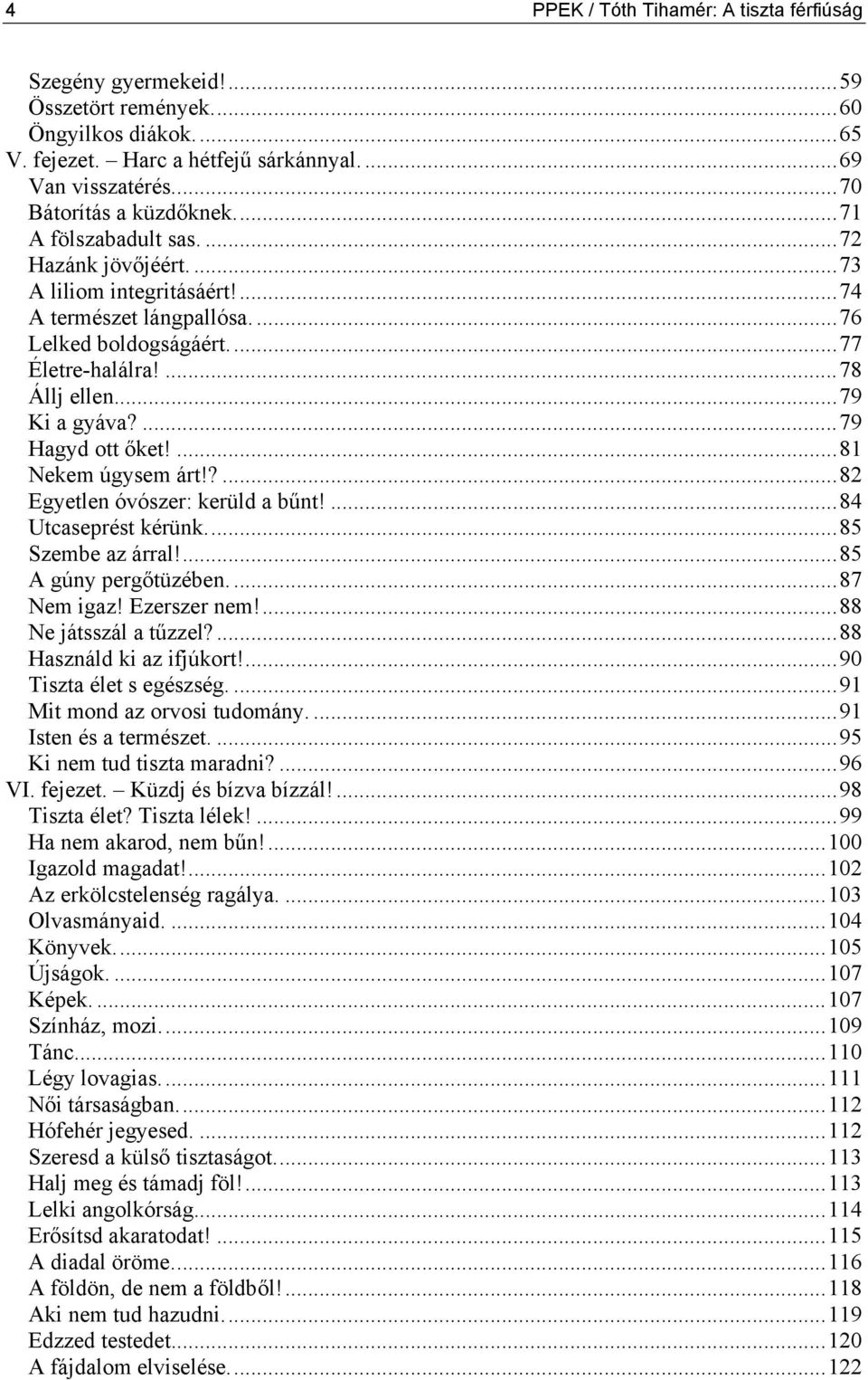 ...79 Hagyd ott őket!...81 Nekem úgysem árt!?...82 Egyetlen óvószer: kerüld a bűnt!...84 Utcaseprést kérünk...85 Szembe az árral!...85 A gúny pergőtüzében....87 Nem igaz! Ezerszer nem!