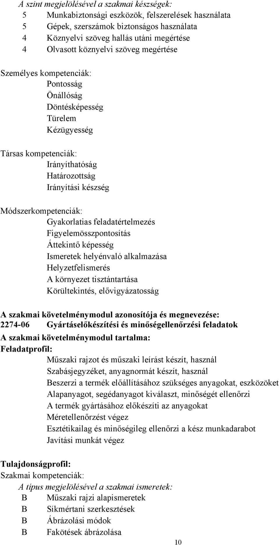 Gyakorlatias feladatértelmezés Figyelemösszpontosítás Áttekintő képesség Ismeretek helyénvaló alkalmazása Helyzetfelismerés A környezet tisztántartása Körültekintés, elővigyázatosság A szakmai