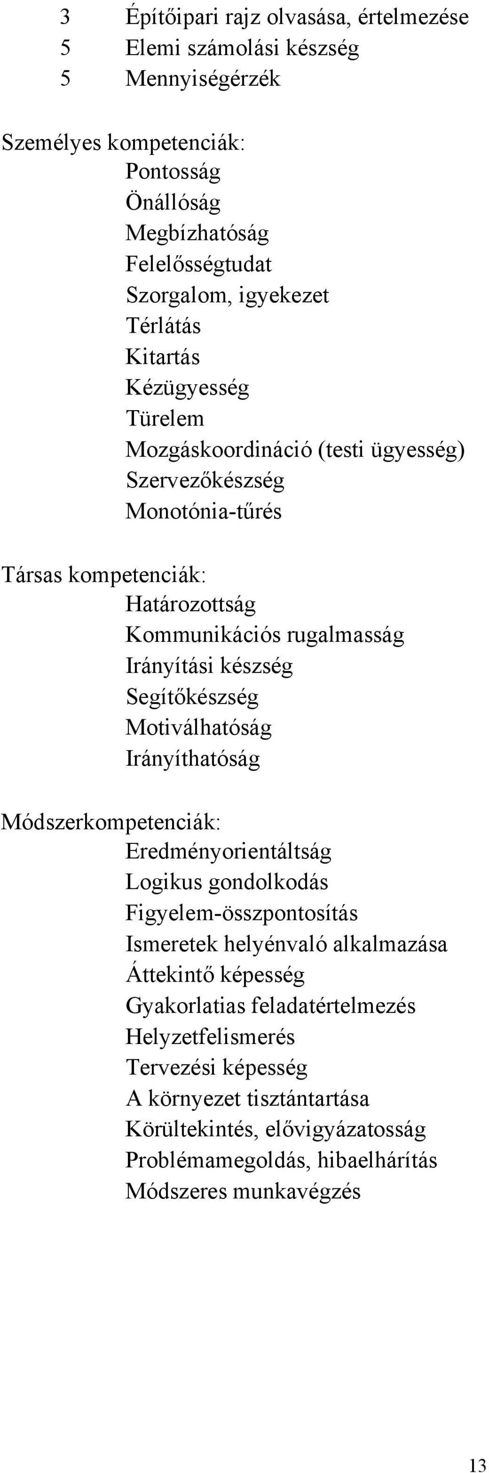 készség Segítőkészség Motiválhatóság Irányíthatóság Módszerkompetenciák: Eredményorientáltság Logikus gondolkodás Figyelem-összpontosítás Ismeretek helyénvaló alkalmazása Áttekintő