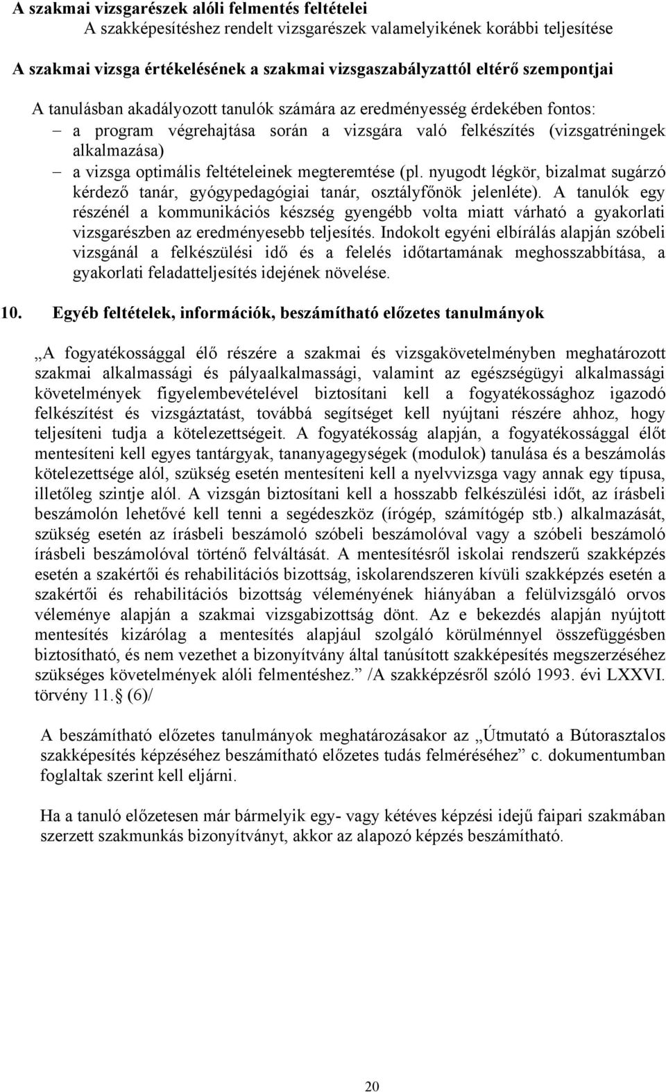 feltételeinek megteremtése (pl. nyugodt légkör, bizalmat sugárzó kérdező tanár, gyógypedagógiai tanár, osztályfőnök jelenléte).