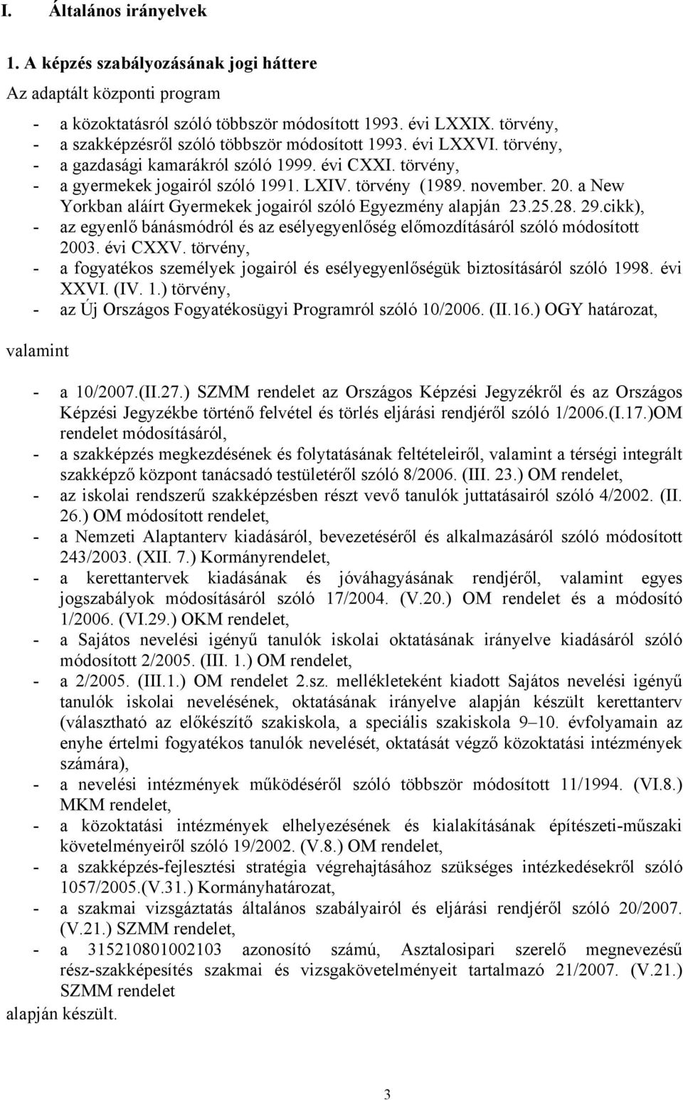 20. a New Yorkban aláírt Gyermekek jogairól szóló Egyezmény alapján 23.25.28. 29.cikk), - az egyenlő bánásmódról és az esélyegyenlőség előmozdításáról szóló módosított 2003. évi CXXV.