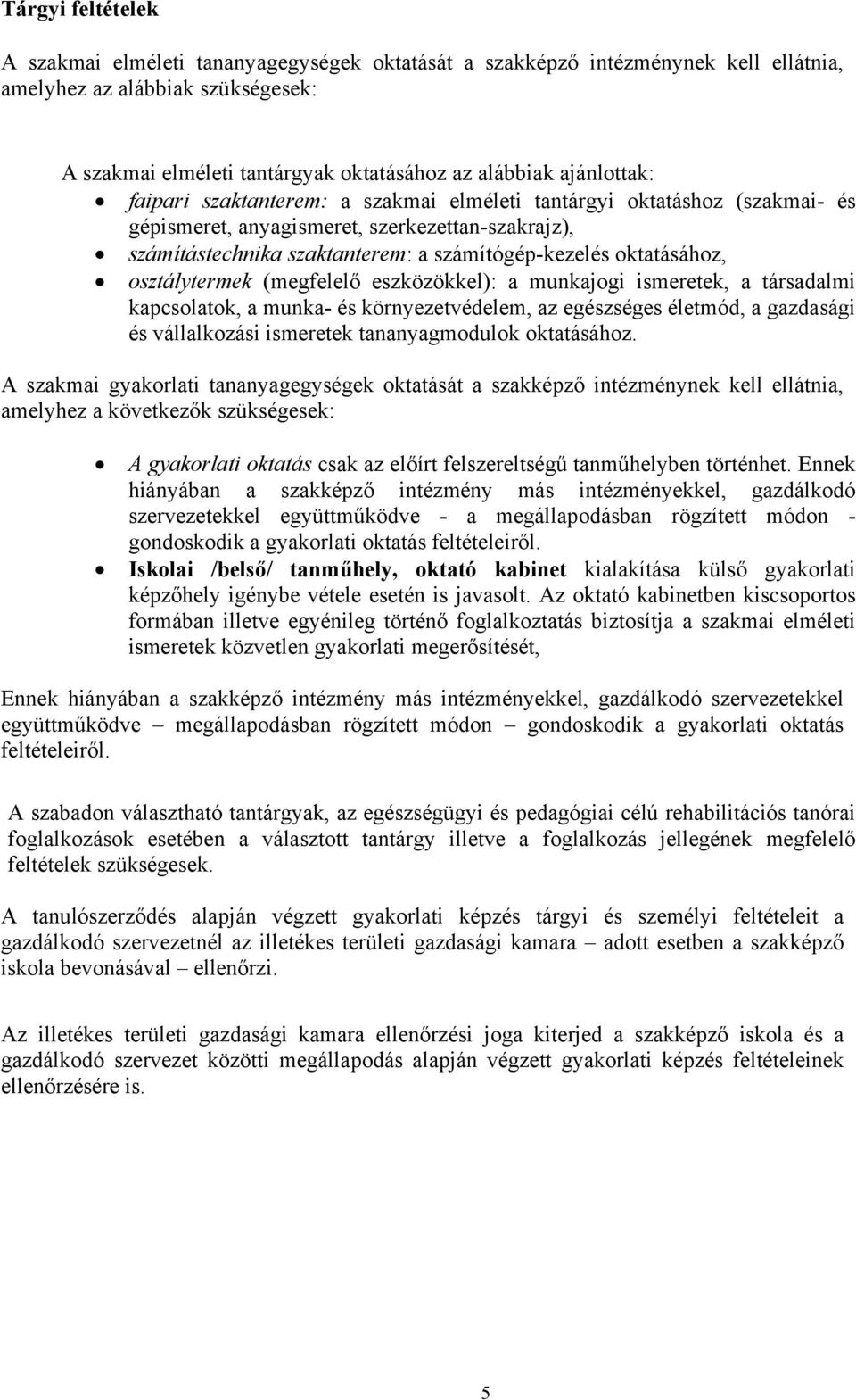 oktatásához, osztálytermek (megfelelő eszközökkel): a munkajogi ismeretek, a társadalmi kapcsolatok, a munka- és környezetvédelem, az egészséges életmód, a gazdasági és vállalkozási ismeretek