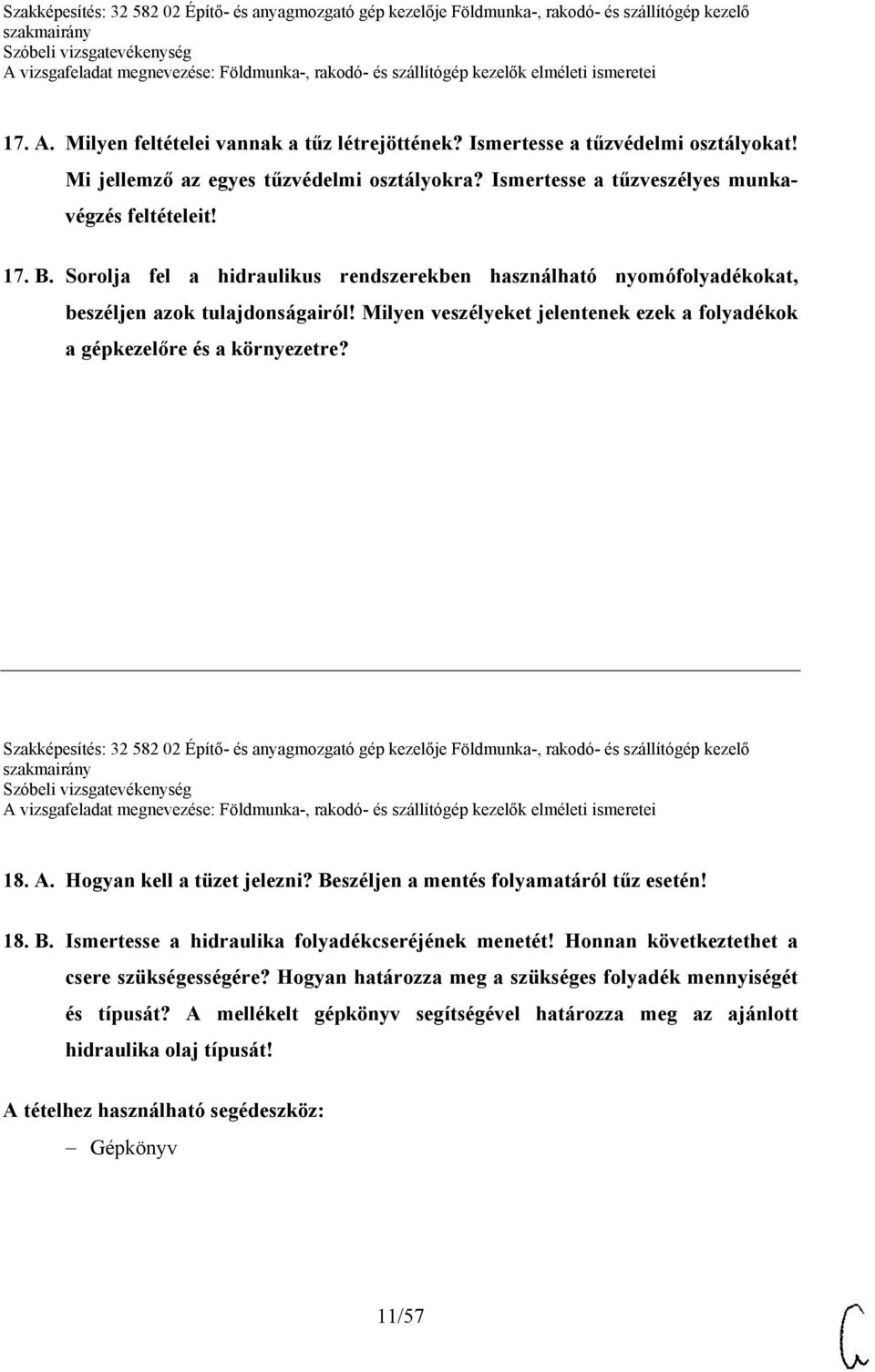 Szakképesítés: 32 582 02 Építő- és anyagmozgató gép kezelője Földmunka-, rakodó- és szállítógép kezelő 18. A. Hogyan kell a tüzet jelezni? Beszéljen a mentés folyamatáról tűz esetén! 18. B. Ismertesse a hidraulika folyadékcseréjének menetét!