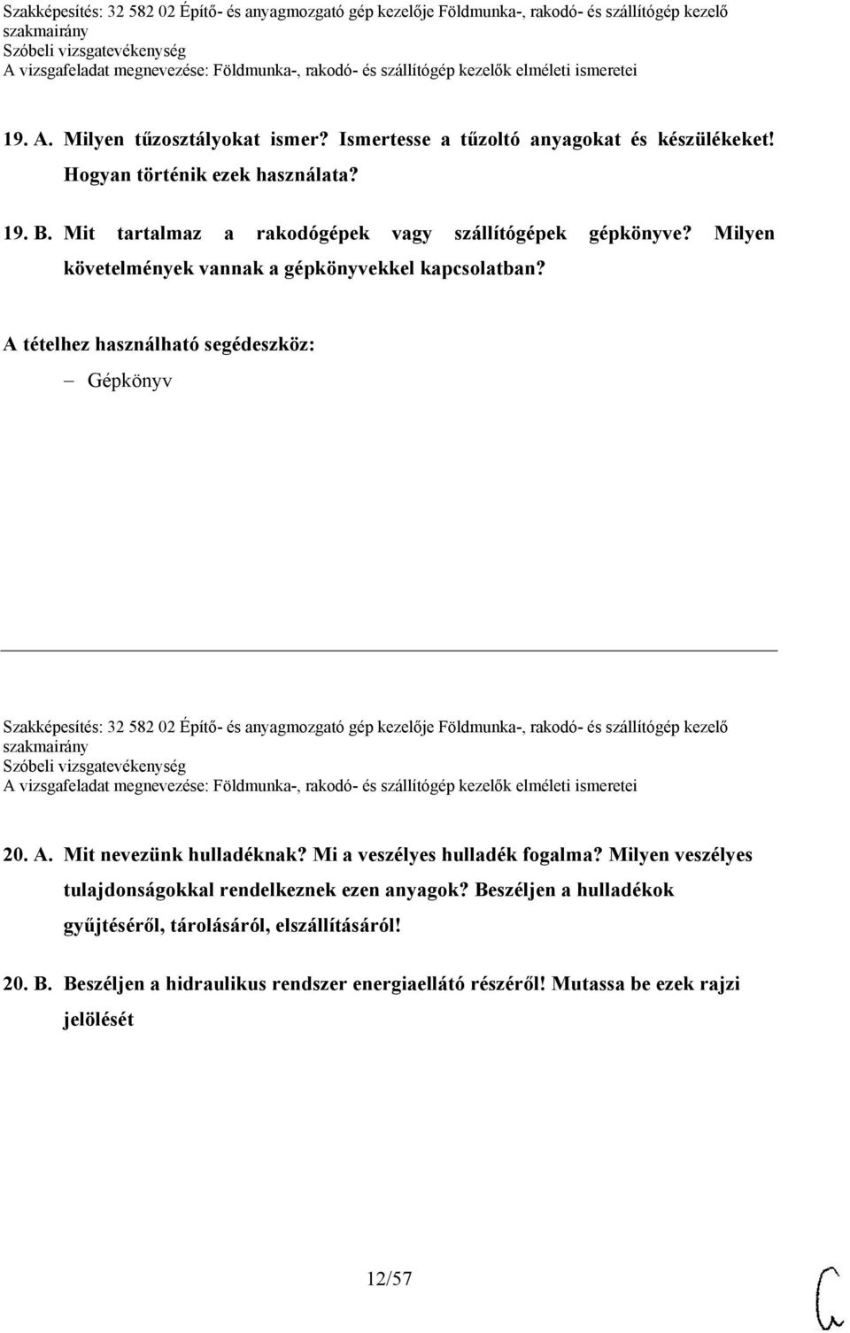 A tételhez használható segédeszköz: Gépkönyv Szakképesítés: 32 582 02 Építő- és anyagmozgató gép kezelője Földmunka-, rakodó- és szállítógép kezelő 20. A.