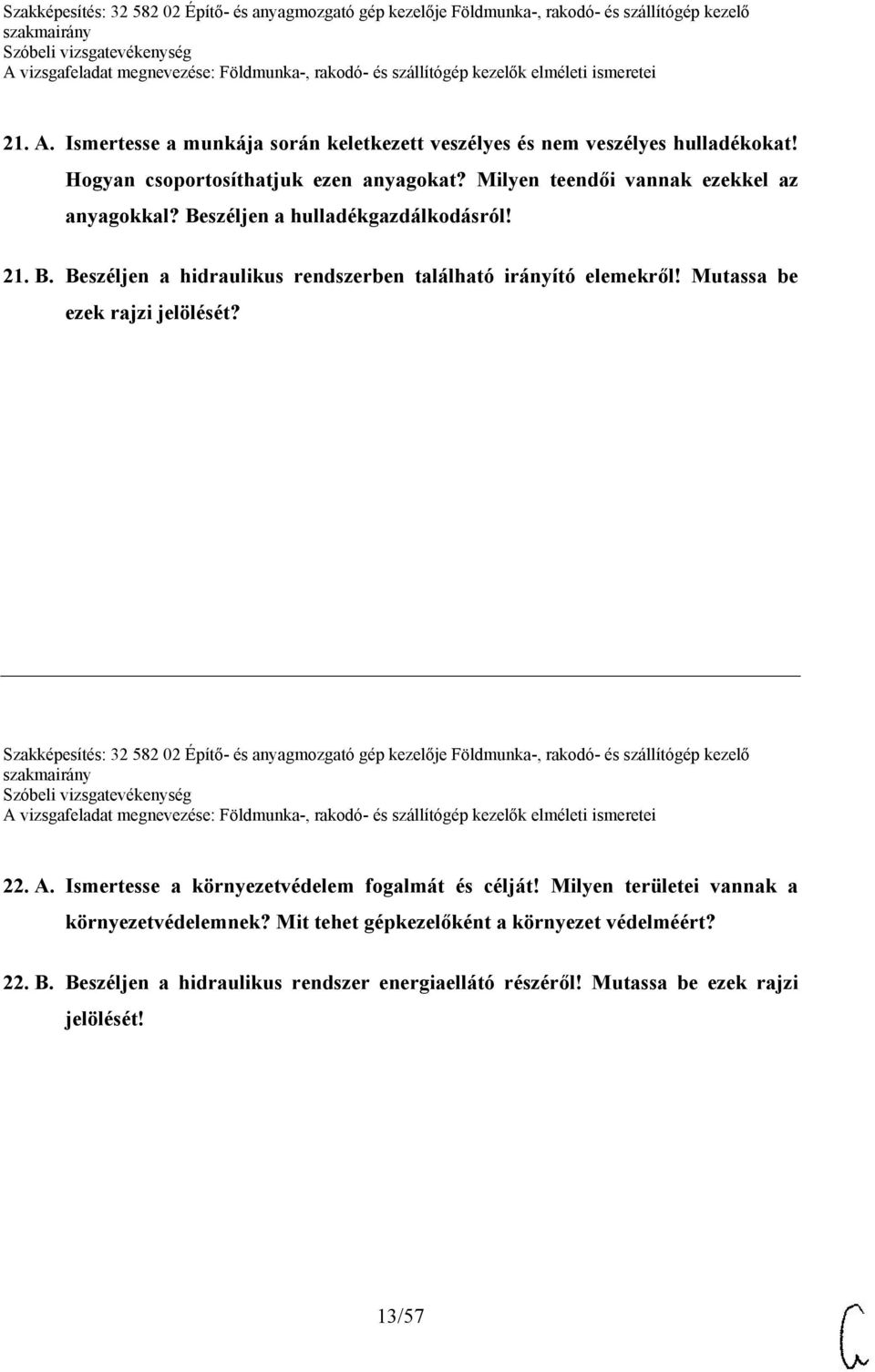 Mutassa be ezek rajzi jelölését? Szakképesítés: 32 582 02 Építő- és anyagmozgató gép kezelője Földmunka-, rakodó- és szállítógép kezelő 22. A.