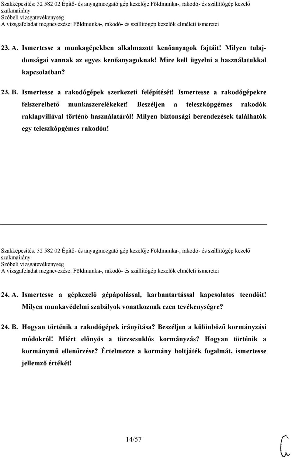 Milyen biztonsági berendezések találhatók egy teleszkópgémes rakodón! Szakképesítés: 32 582 02 Építő- és anyagmozgató gép kezelője Földmunka-, rakodó- és szállítógép kezelő 24. A.