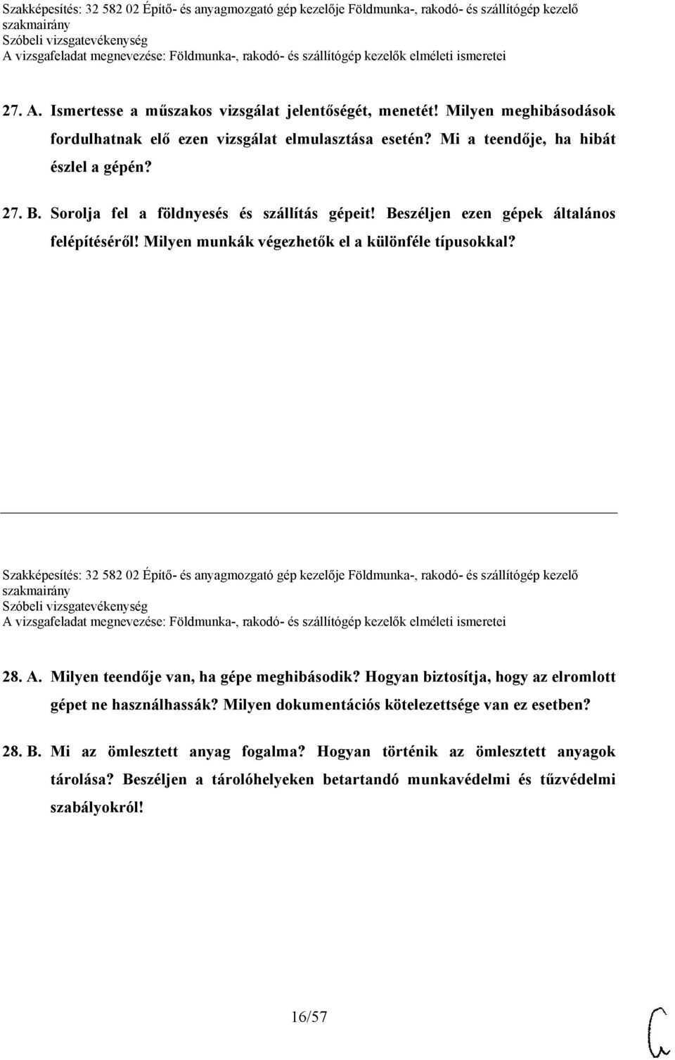 Szakképesítés: 32 582 02 Építő- és anyagmozgató gép kezelője Földmunka-, rakodó- és szállítógép kezelő 28. A. Milyen teendője van, ha gépe meghibásodik?