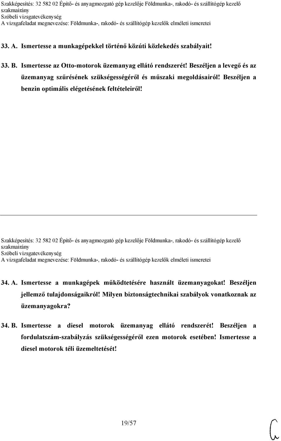 Szakképesítés: 32 582 02 Építő- és anyagmozgató gép kezelője Földmunka-, rakodó- és szállítógép kezelő 34. A. Ismertesse a munkagépek működtetésére használt üzemanyagokat!